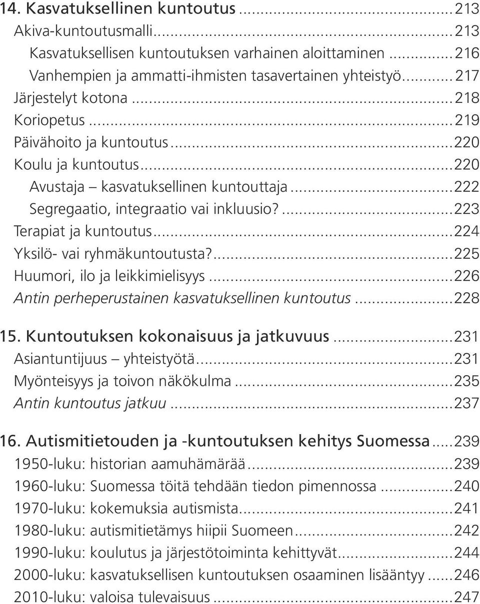 ...223 Terapiat ja kuntoutus...224 Yksilö- vai ryhmäkuntoutusta?...225 Huumori, ilo ja leikkimielisyys...226 Antin perheperustainen kasvatuksellinen kuntoutus...228 15.