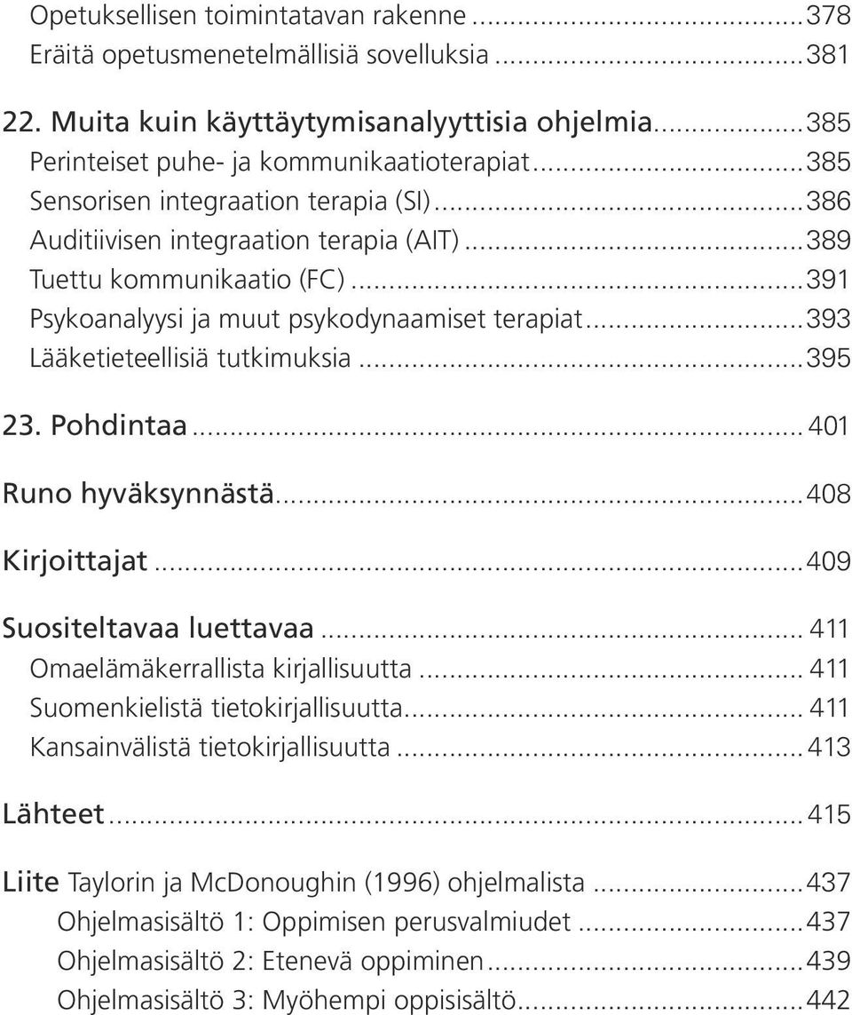 ..393 Lääketieteellisiä tutkimuksia...395 23. Pohdintaa... 401 Runo hyväksynnästä...408 Kirjoittajat...409 Suositeltavaa luettavaa... 411 Omaelämäkerrallista kirjallisuutta.