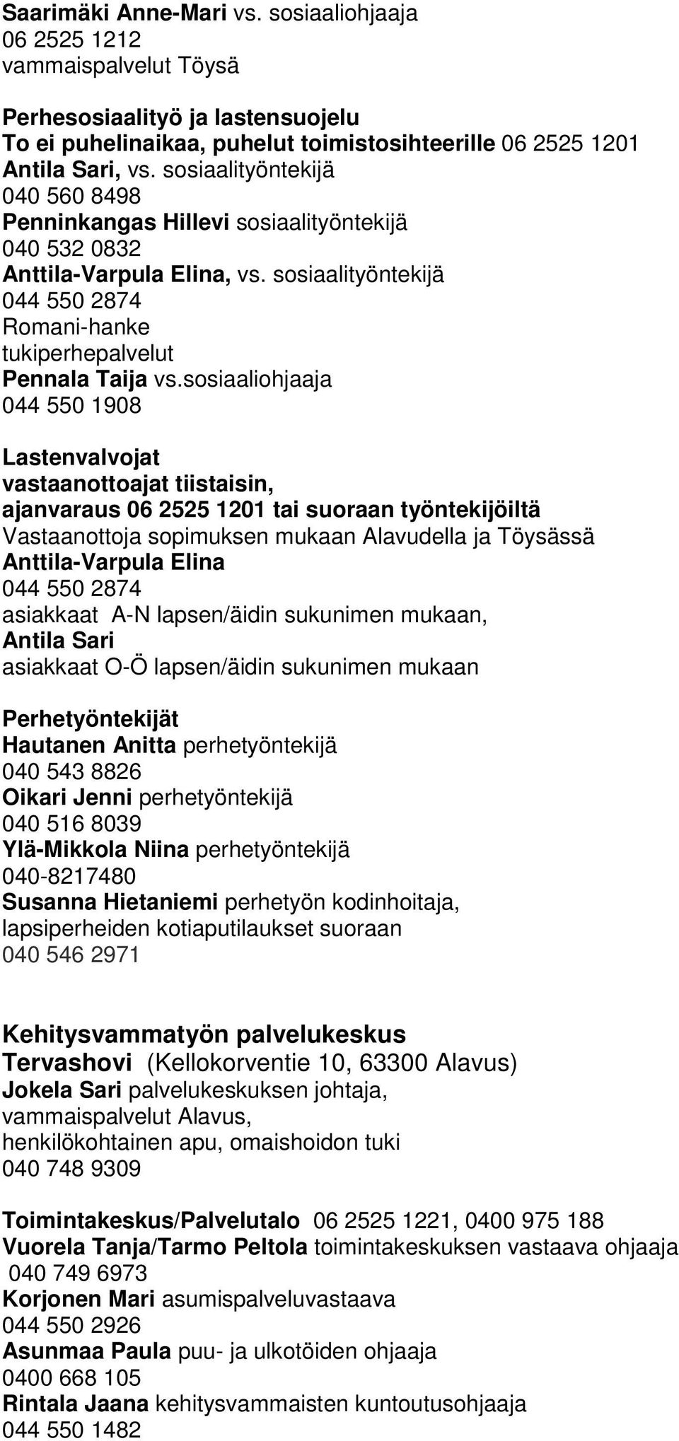 sosiaaliohjaaja 044 550 1908 Lastenvalvojat vastaanottoajat tiistaisin, ajanvaraus 06 2525 1201 tai suoraan työntekijöiltä Vastaanottoja sopimuksen mukaan Alavudella ja Töysässä Anttila-Varpula Elina