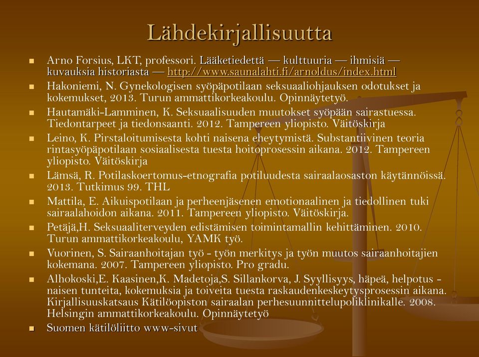 Tiedontarpeet ja tiedonsaanti. 2012. Tampereen yliopisto. Väitöskirja Leino, K. Pirstaloitumisesta kohti naisena eheytymistä.