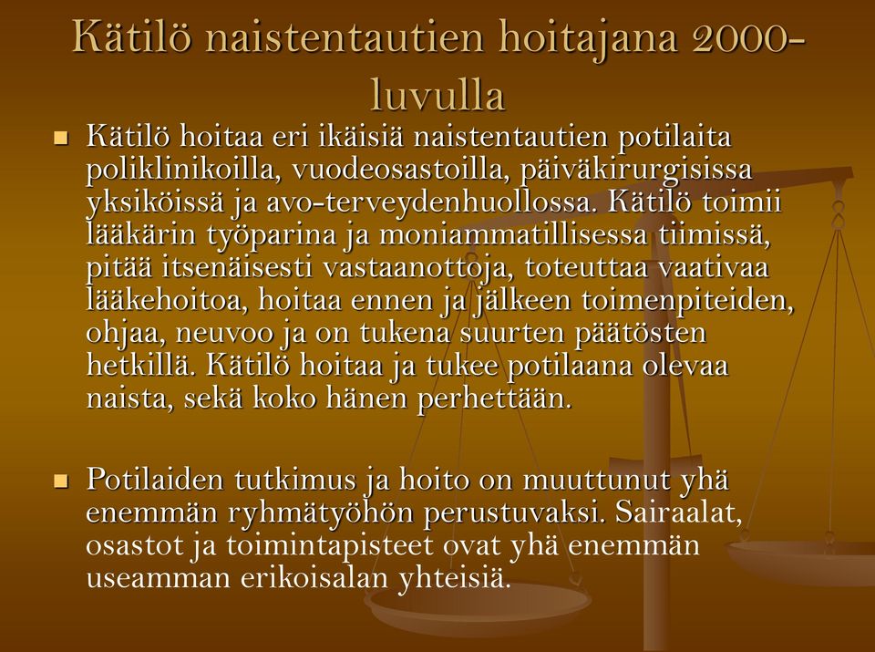 Kätilö toimii lääkärin työparina ja moniammatillisessa tiimissä, pitää itsenäisesti vastaanottoja, toteuttaa vaativaa lääkehoitoa, hoitaa ennen ja jälkeen
