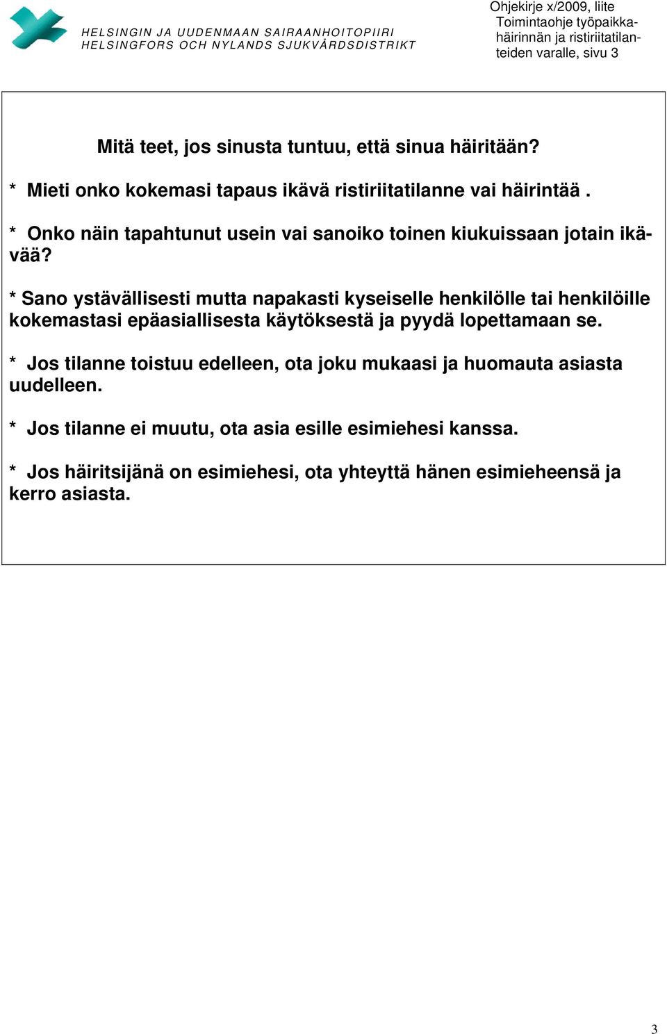 * Sano ystävällisesti mutta napakasti kyseiselle henkilölle tai henkilöille kokemastasi epäasiallisesta käytöksestä ja pyydä lopettamaan se.