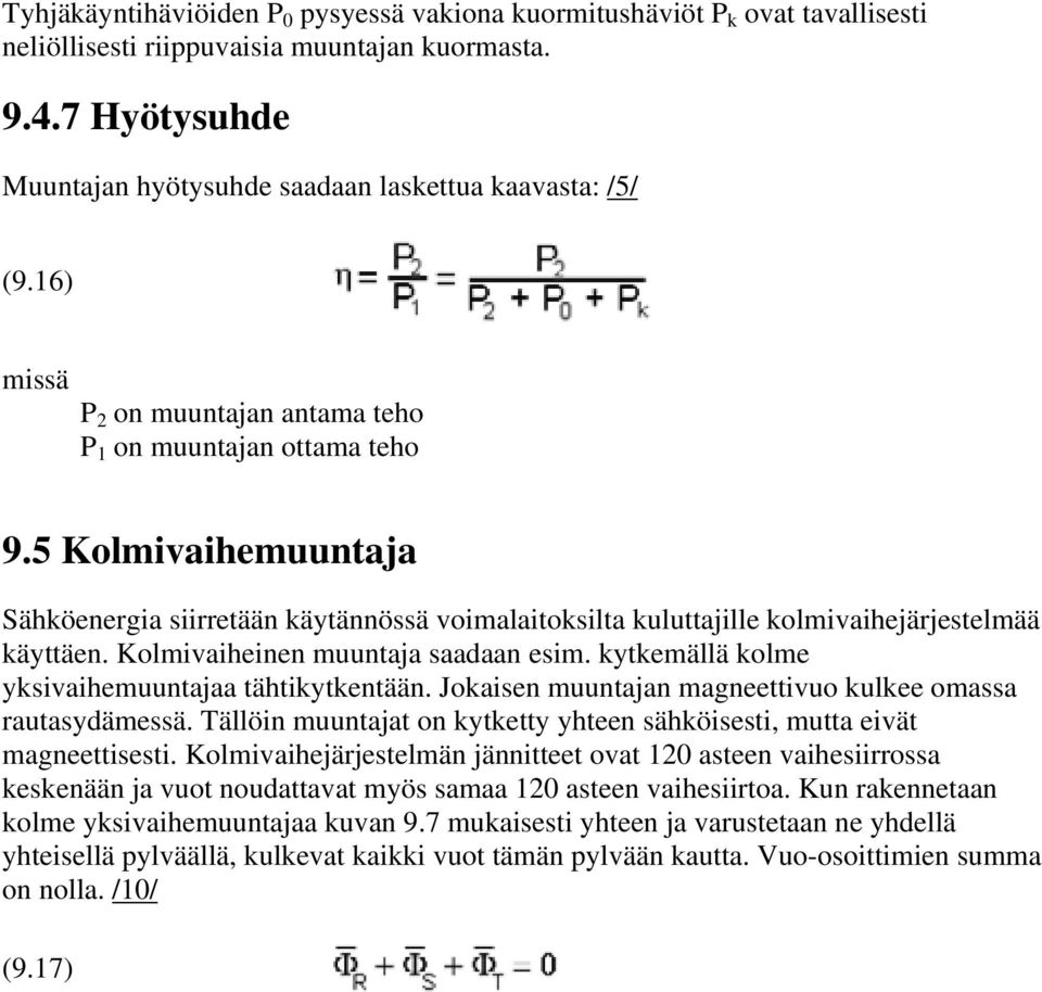 5 Kolmivaihemuuntaja Sähköenergia siirretään käytännössä voimalaitoksilta kuluttajille kolmivaihejärjestelmää käyttäen. Kolmivaiheinen muuntaja saadaan esim.