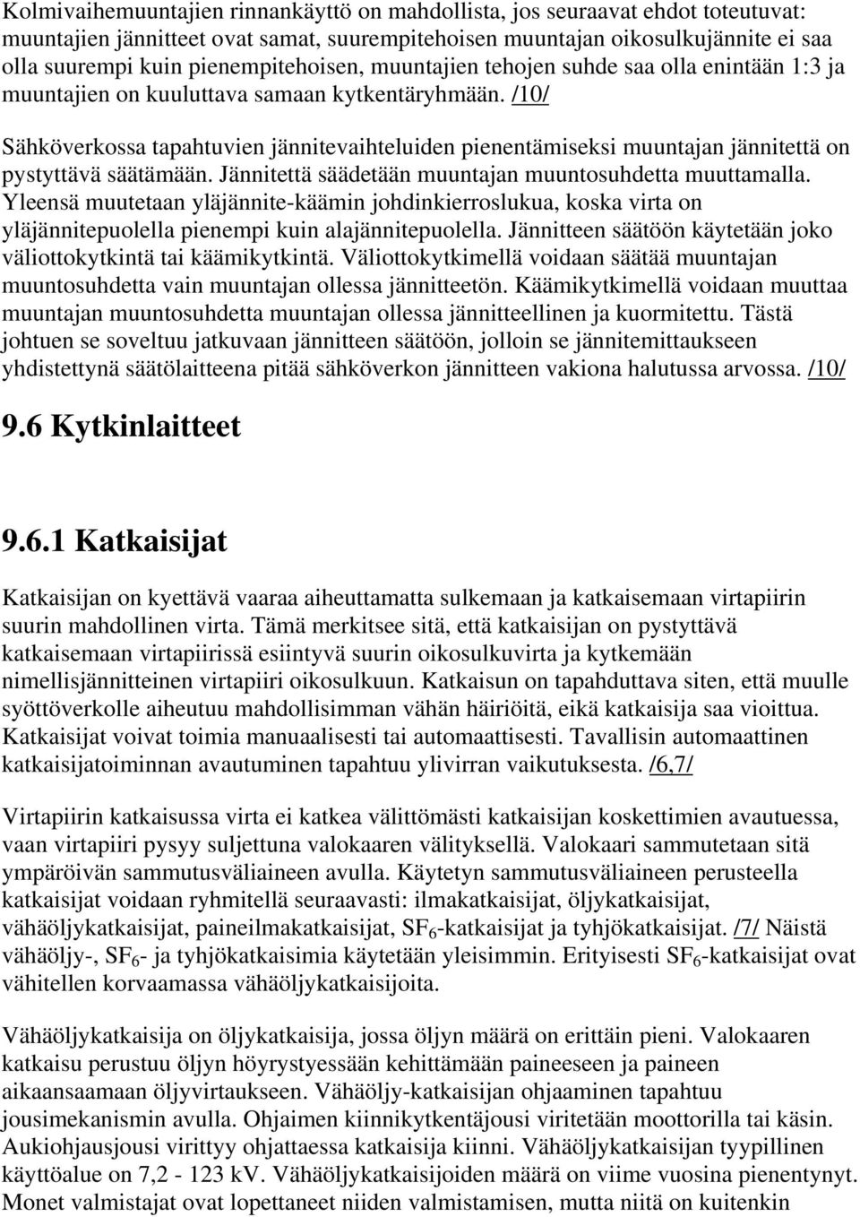 /10/ Sähköverkossa tapahtuvien jännitevaihteluiden pienentämiseksi muuntajan jännitettä on pystyttävä säätämään. Jännitettä säädetään muuntajan muuntosuhdetta muuttamalla.