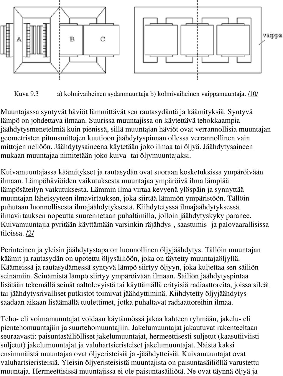 verrannollinen vain mittojen neliöön. Jäähdytysaineena käytetään joko ilmaa tai öljyä. Jäähdytysaineen mukaan muuntajaa nimitetään joko kuiva- tai öljymuuntajaksi.