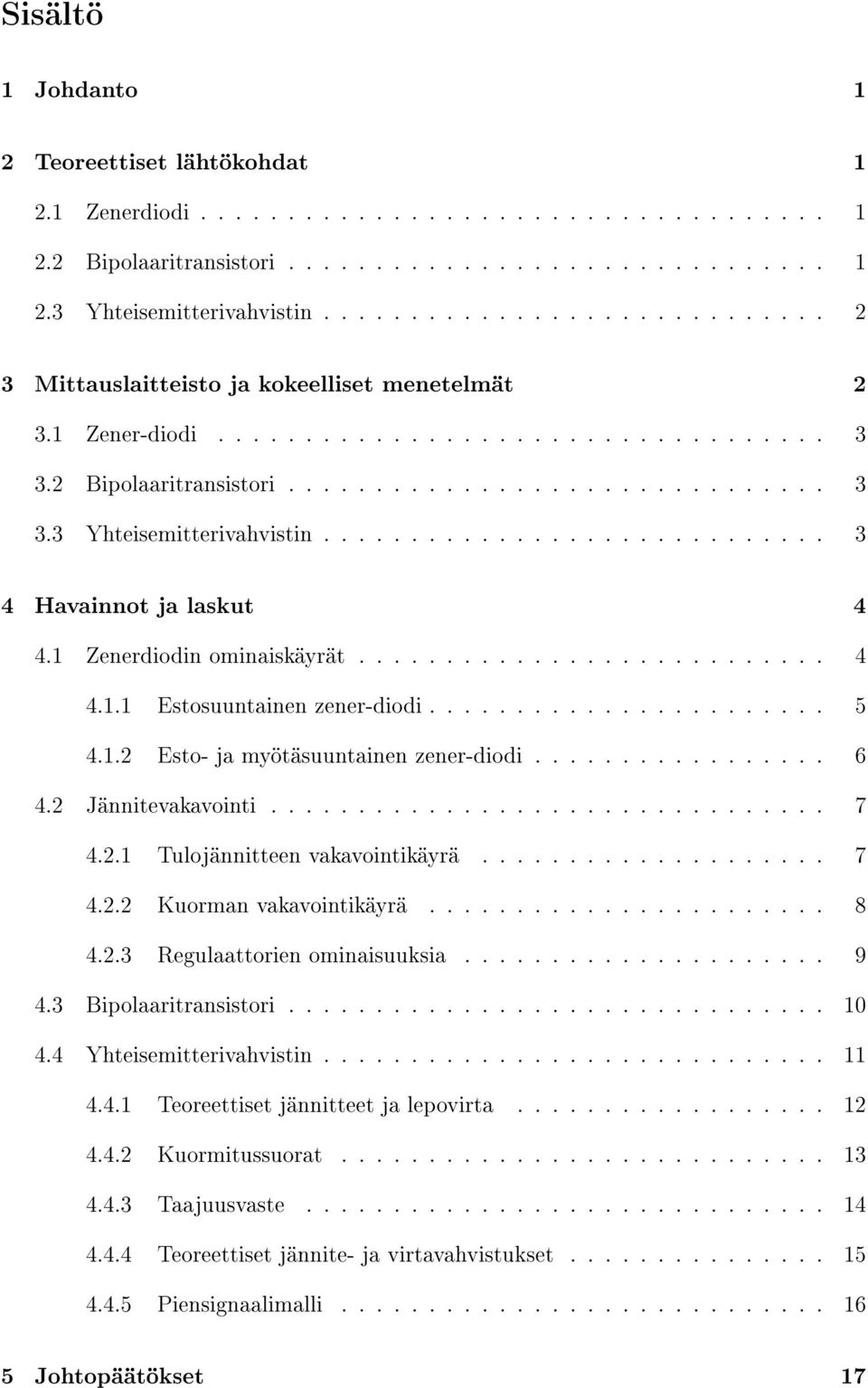 ............................ 3 4 Havainnot ja laskut 4 4.1 Zenerdiodin ominaiskäyrät........................... 4 4.1.1 stosuuntainen zener-diodi....................... 5 4.1.2 sto- ja myötäsuuntainen zener-diodi.