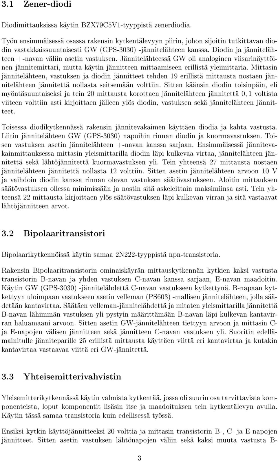 Diodin ja jännitelähteen +-navan väliin asetin vastuksen. Jännitelähteessä GW oli analoginen viisarinäyttöinen jännitemittari, mutta käytin jännitteen mittaamiseen erillistä yleimittaria.