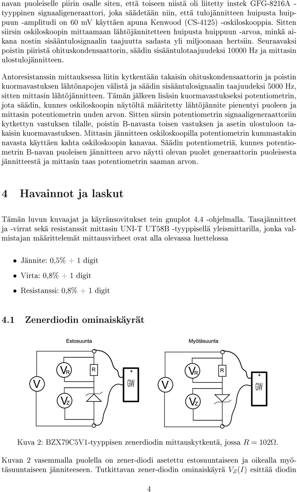 Sitten siirsin oskiloskoopin mittaamaan lähtöjännitetteen huipusta huippuun -arvoa, minkä aikana nostin sisääntulosignaalin taajuutta sadasta yli miljoonaan hertsiin.