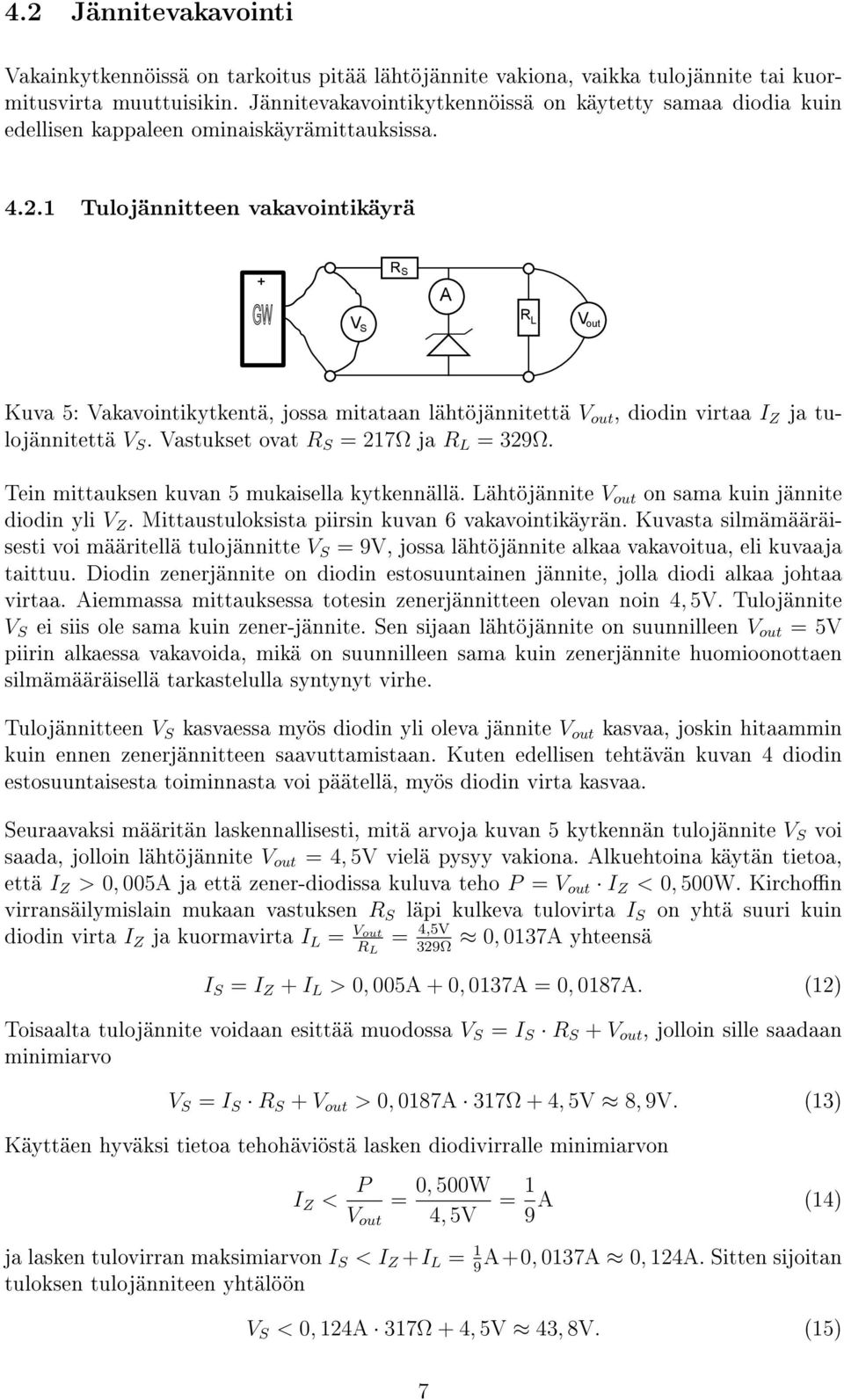 1 Tulojännitteen vakavointikäyrä + S S A L out Kuva 5: akavointikytkentä, jossa mitataan lähtöjännitettä out, diodin virtaa I Z ja tulojännitettä S. astukset ovat S = 217Ω ja L = 329Ω.