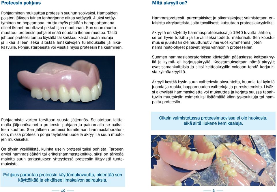 Tästä johtuen proteesi tuntuu löysältä tai keikkuu, kerää ruoan muruja ja likaa alleen sekä altistaa limakalvojen tulehduksille ja liikakasvulle.