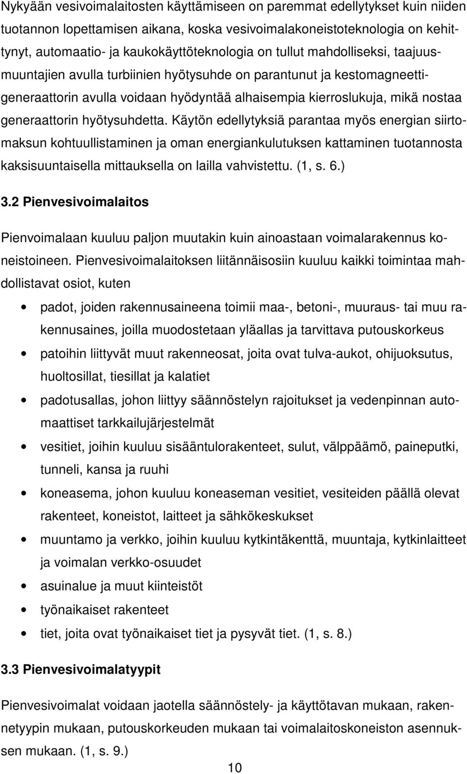 hyötysuhdetta. Käytön edellytyksiä parantaa myös energian siirtomaksun kohtuullistaminen ja oman energiankulutuksen kattaminen tuotannosta kaksisuuntaisella mittauksella on lailla vahvistettu. (1, s.