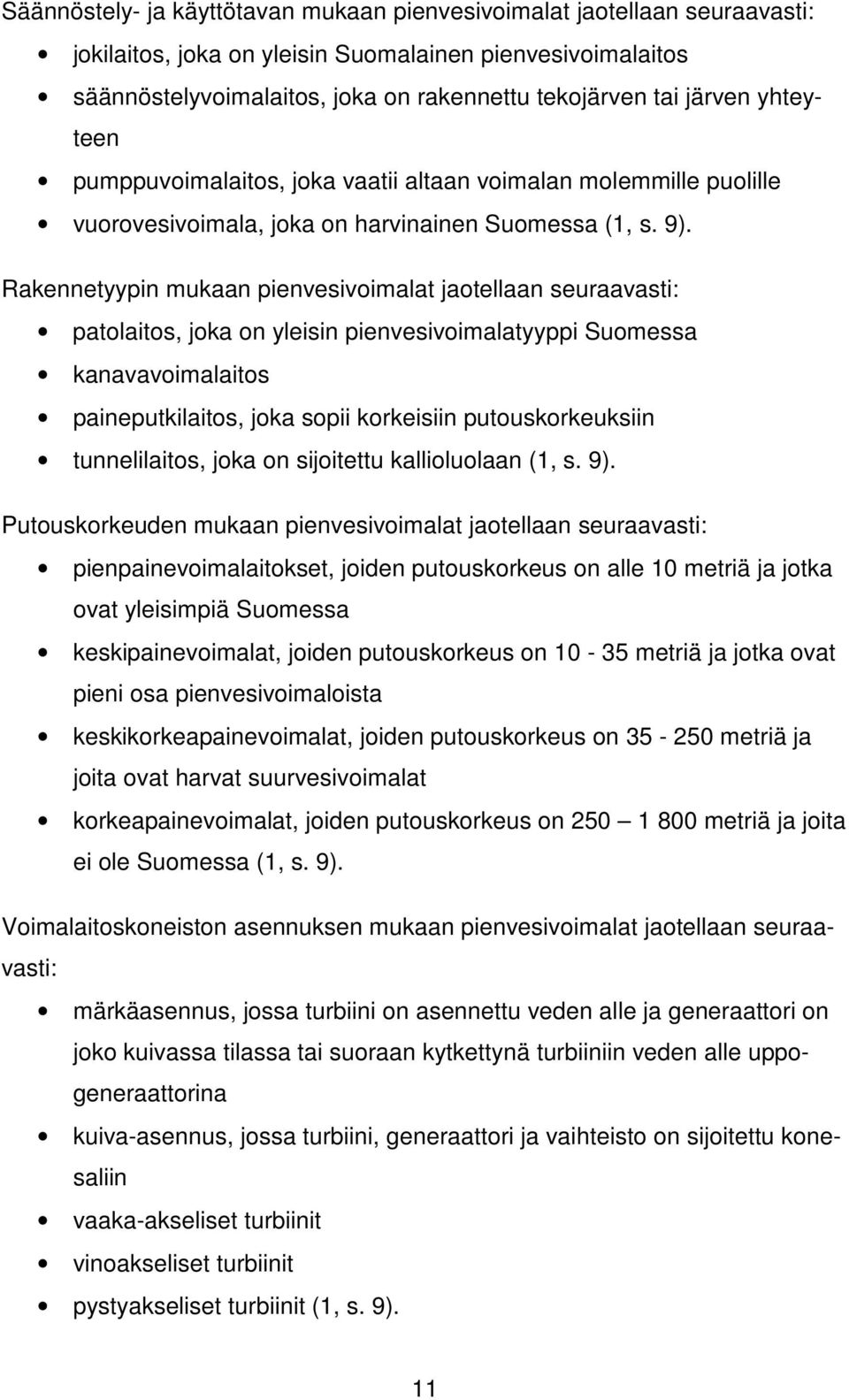 Rakennetyypin mukaan pienvesivoimalat jaotellaan seuraavasti: patolaitos, joka on yleisin pienvesivoimalatyyppi Suomessa kanavavoimalaitos paineputkilaitos, joka sopii korkeisiin putouskorkeuksiin