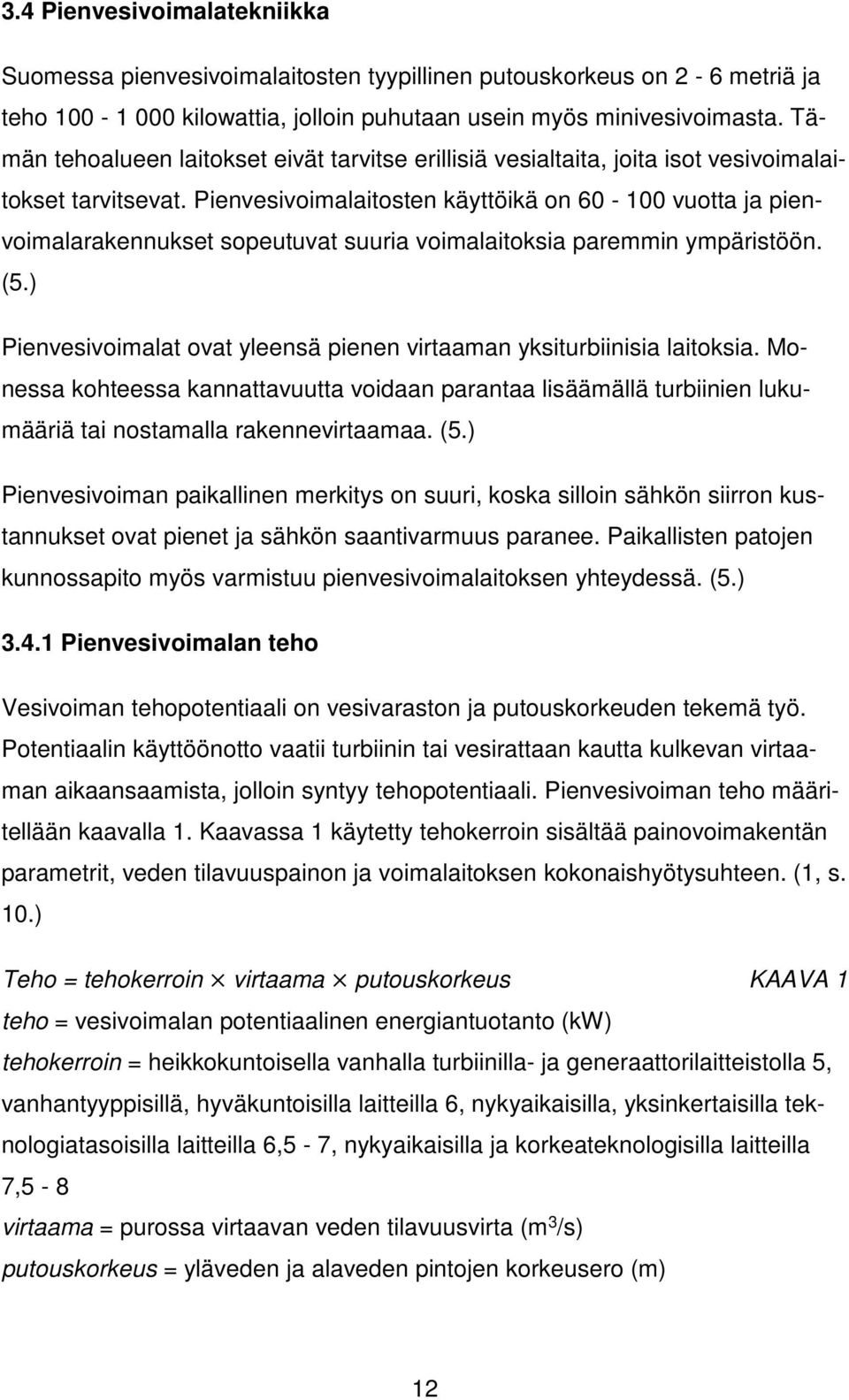 Pienvesivoimalaitosten käyttöikä on 60-100 vuotta ja pienvoimalarakennukset sopeutuvat suuria voimalaitoksia paremmin ympäristöön. (5.