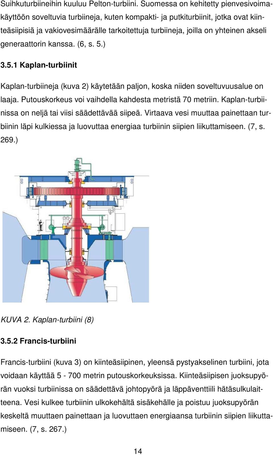 akseli generaattorin kanssa. (6, s. 5.) 3.5.1 Kaplan-turbiinit Kaplan-turbiineja (kuva 2) käytetään paljon, koska niiden soveltuvuusalue on laaja.