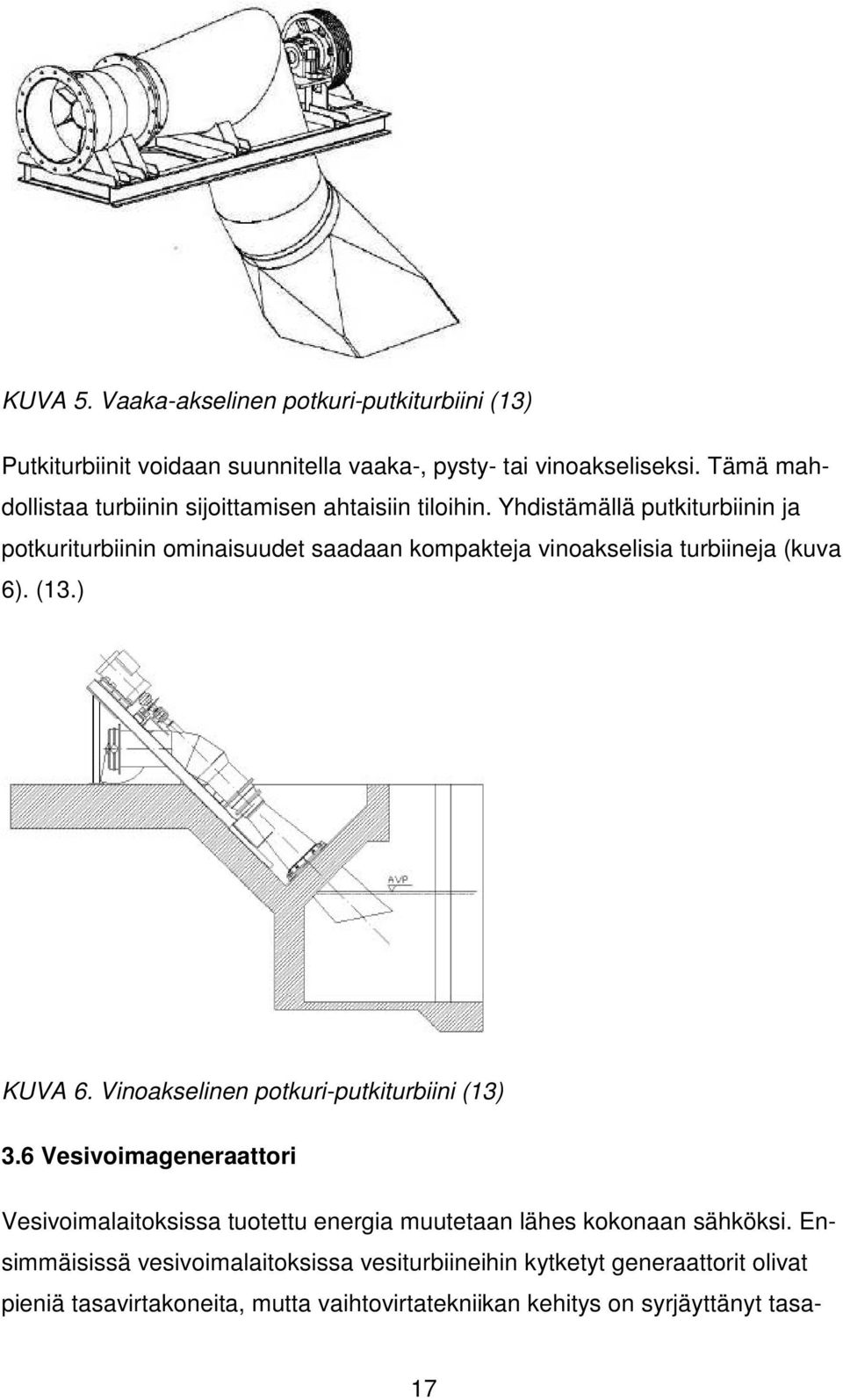 Yhdistämällä putkiturbiinin ja potkuriturbiinin ominaisuudet saadaan kompakteja vinoakselisia turbiineja (kuva 6). (13.) KUVA 6.
