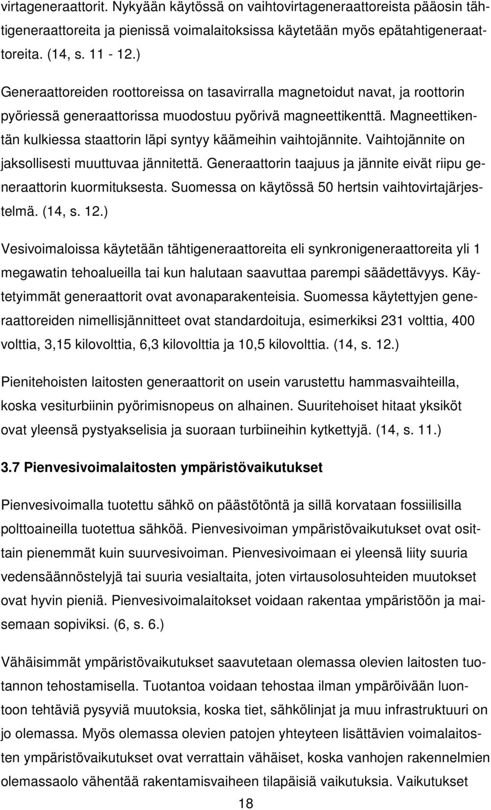 Magneettikentän kulkiessa staattorin läpi syntyy käämeihin vaihtojännite. Vaihtojännite on jaksollisesti muuttuvaa jännitettä.