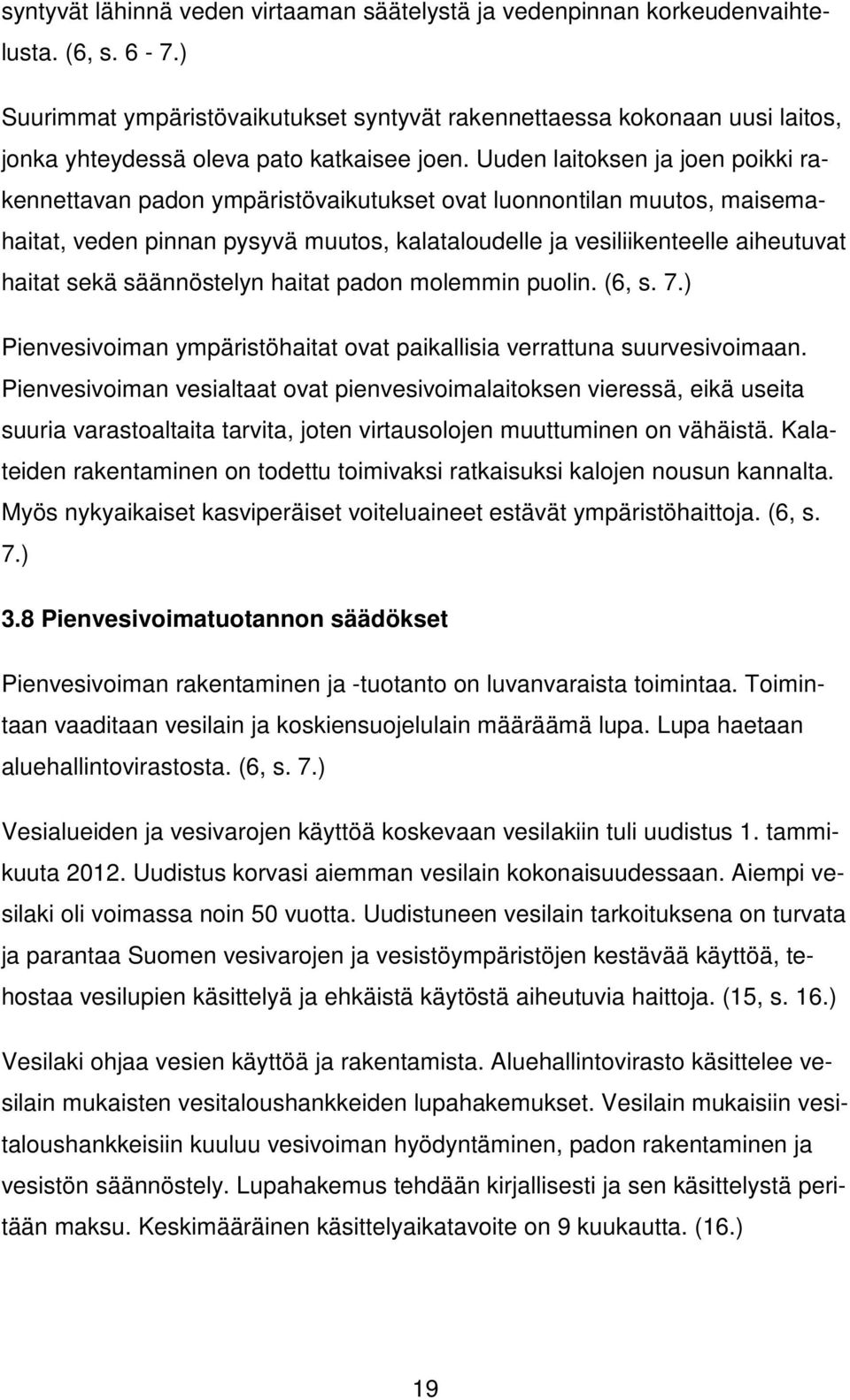 Uuden laitoksen ja joen poikki rakennettavan padon ympäristövaikutukset ovat luonnontilan muutos, maisemahaitat, veden pinnan pysyvä muutos, kalataloudelle ja vesiliikenteelle aiheutuvat haitat sekä