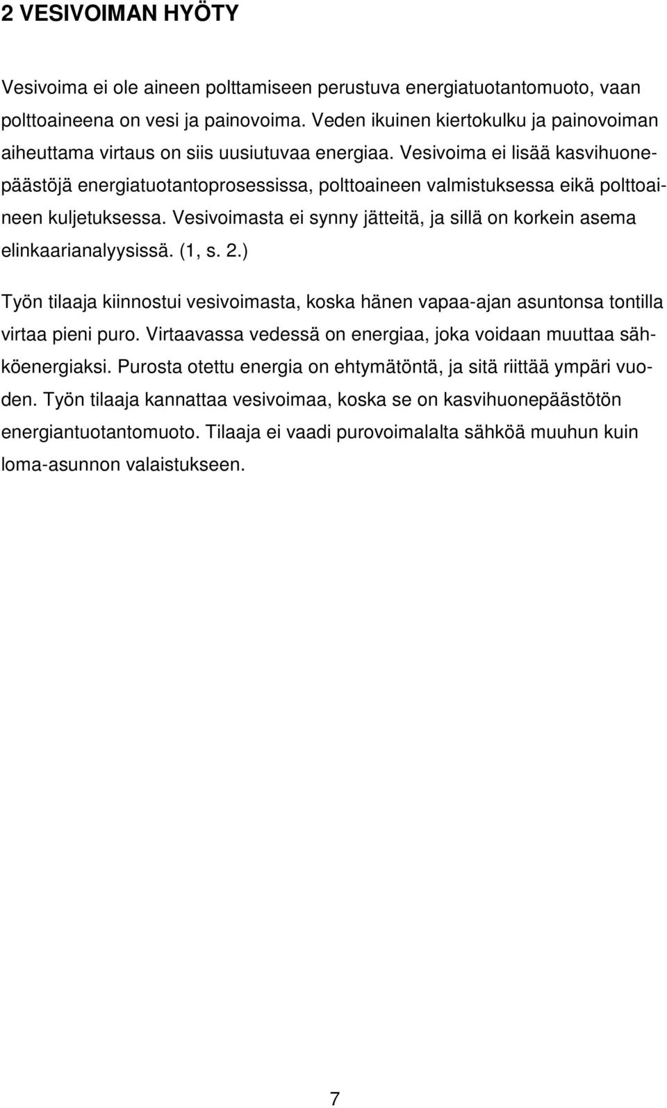 Vesivoima ei lisää kasvihuonepäästöjä energiatuotantoprosessissa, polttoaineen valmistuksessa eikä polttoaineen kuljetuksessa.