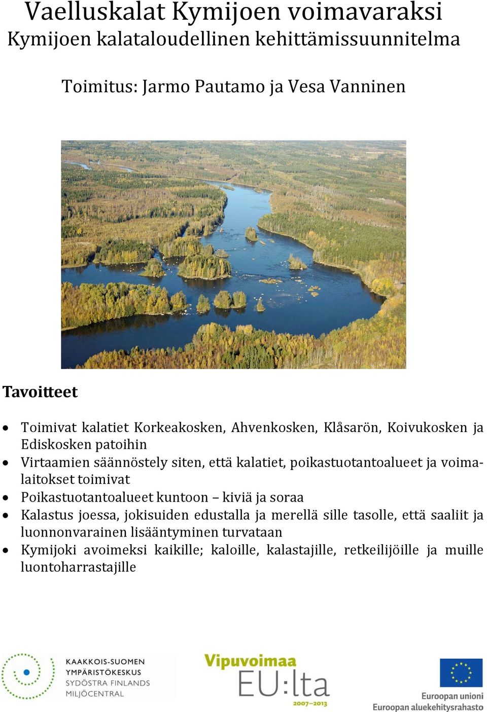 poikastuotantoalueet ja voimalaitokset toimivat Poikastuotantoalueet kuntoon kiviä ja soraa Kalastus joessa, jokisuiden edustalla ja merellä