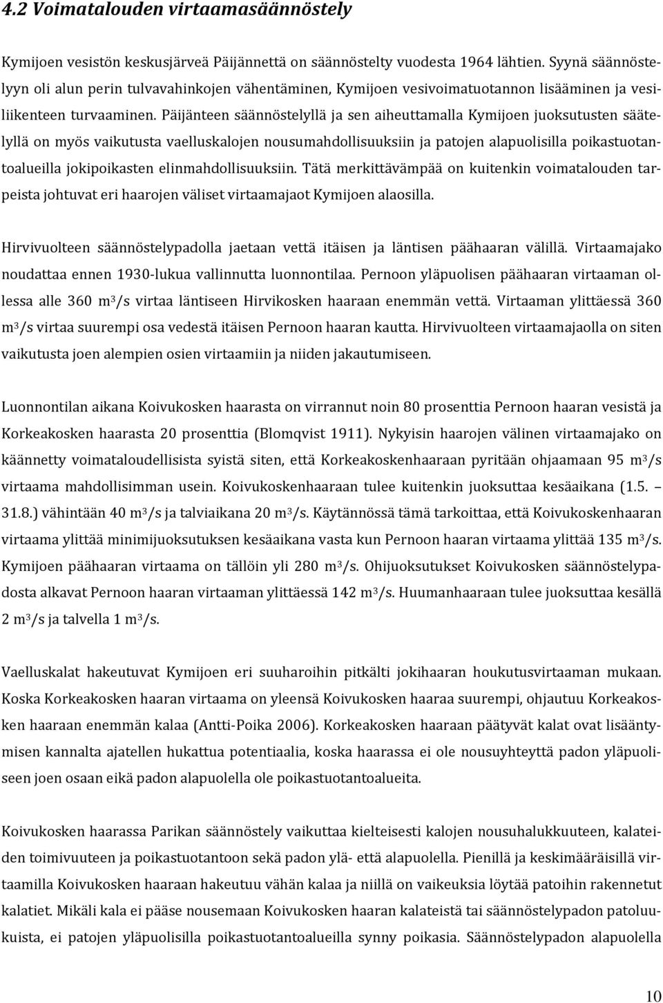 Päijänteen säännöstelyllä ja sen aiheuttamalla Kymijoen juoksutusten säätelyllä on myös vaikutusta vaelluskalojen nousumahdollisuuksiin ja patojen alapuolisilla poikastuotantoalueilla jokipoikasten