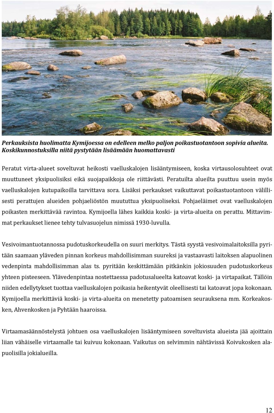 suojapaikkoja ole riittävästi. Peratuilta alueilta puuttuu usein myös vaelluskalojen kutupaikoilla tarvittava sora.