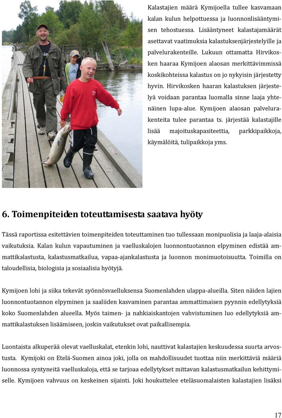 Lukuun ottamatta Hirvikosken haaraa Kymijoen alaosan merkittävimmissä koskikohteissa kalastus on jo nykyisin järjestetty hyvin.