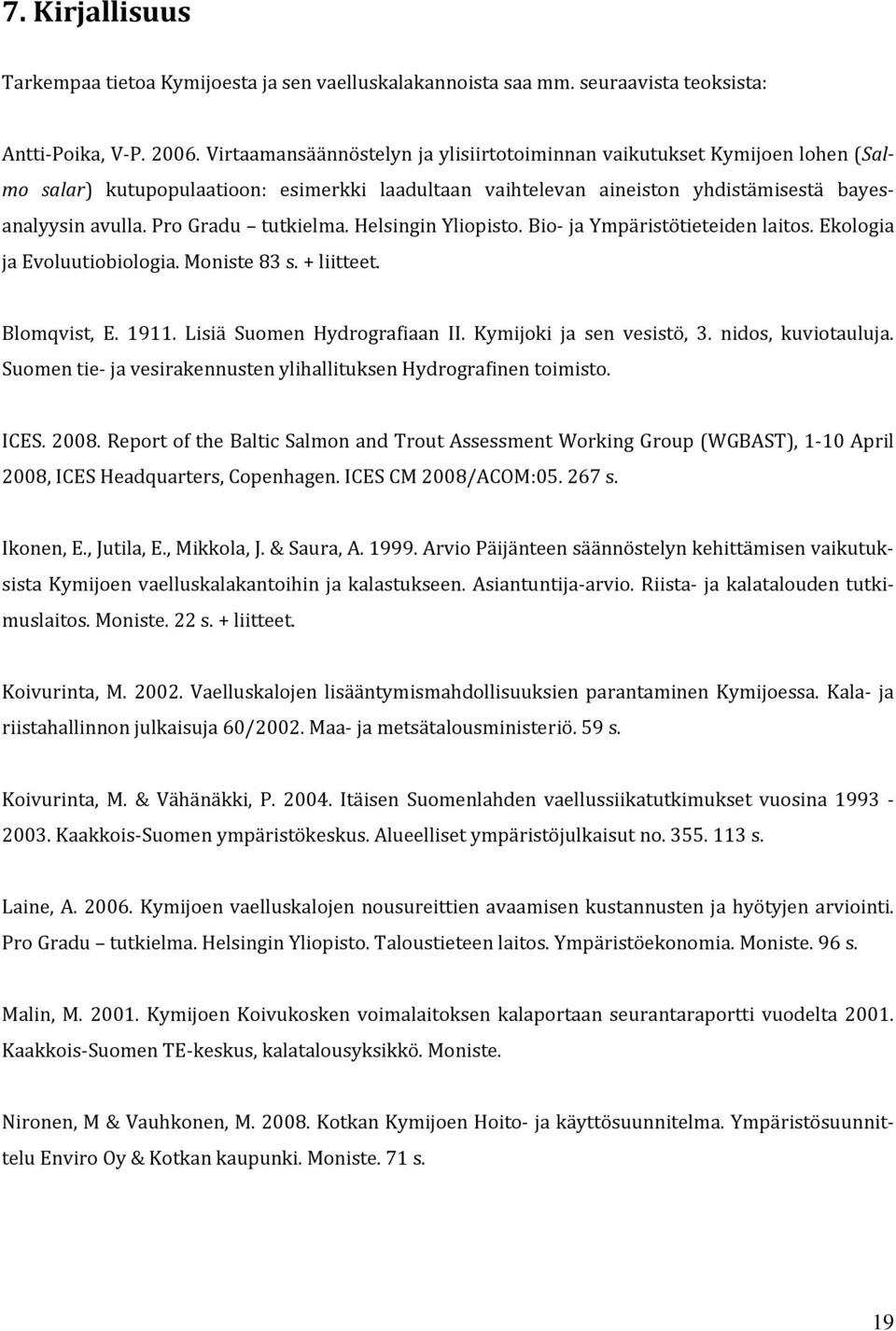 Pro Gradu tutkielma. Helsingin Yliopisto. Bio ja Ympäristötieteiden laitos. Ekologia ja Evoluutiobiologia. Moniste 83 s. + liitteet. Blomqvist, E. 1911. Lisiä Suomen Hydrografiaan II.