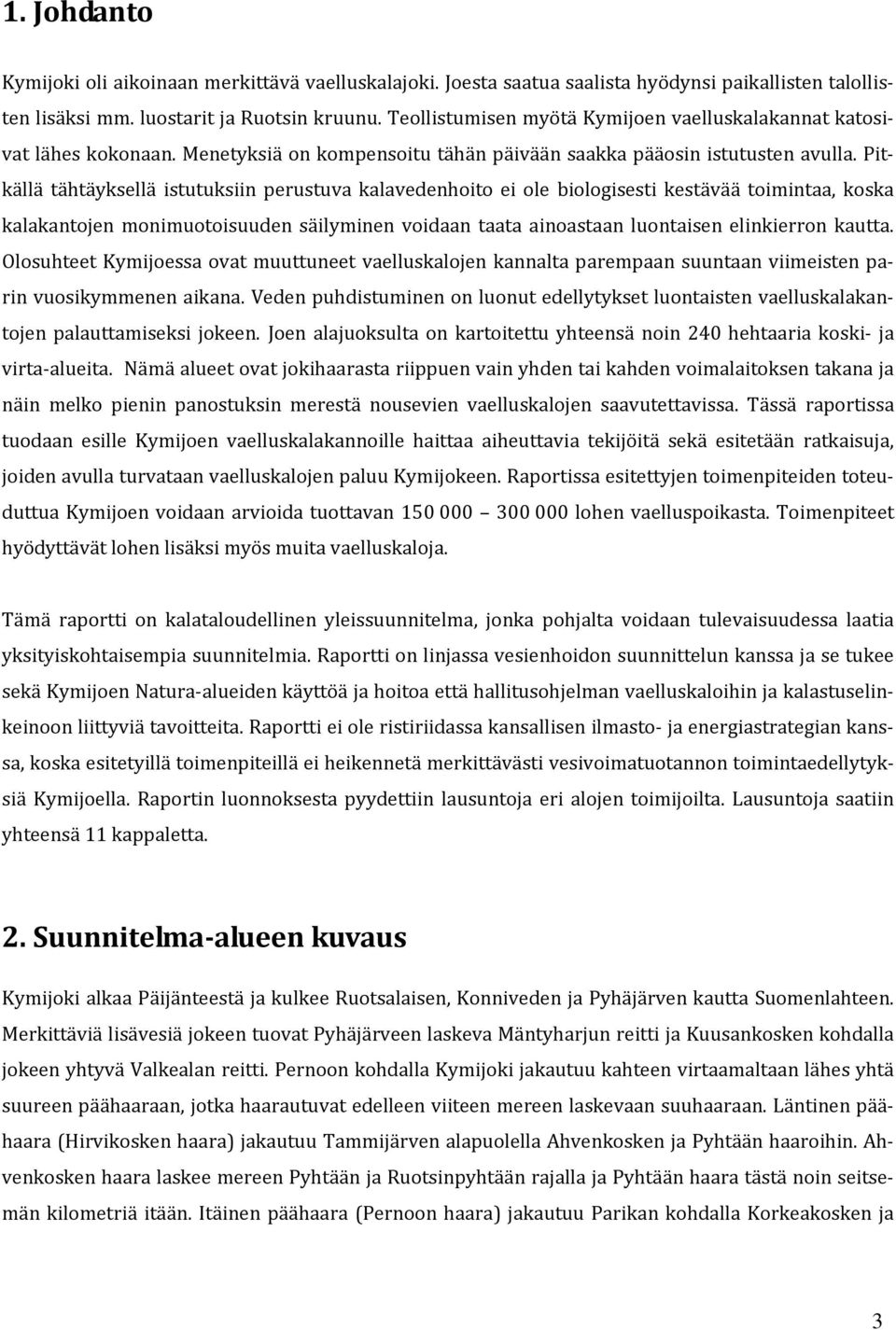 Pitkällä tähtäyksellä istutuksiin perustuva kalavedenhoito ei ole biologisesti kestävää toimintaa, koska kalakantojen monimuotoisuuden säilyminen voidaan taata ainoastaan luontaisen elinkierron