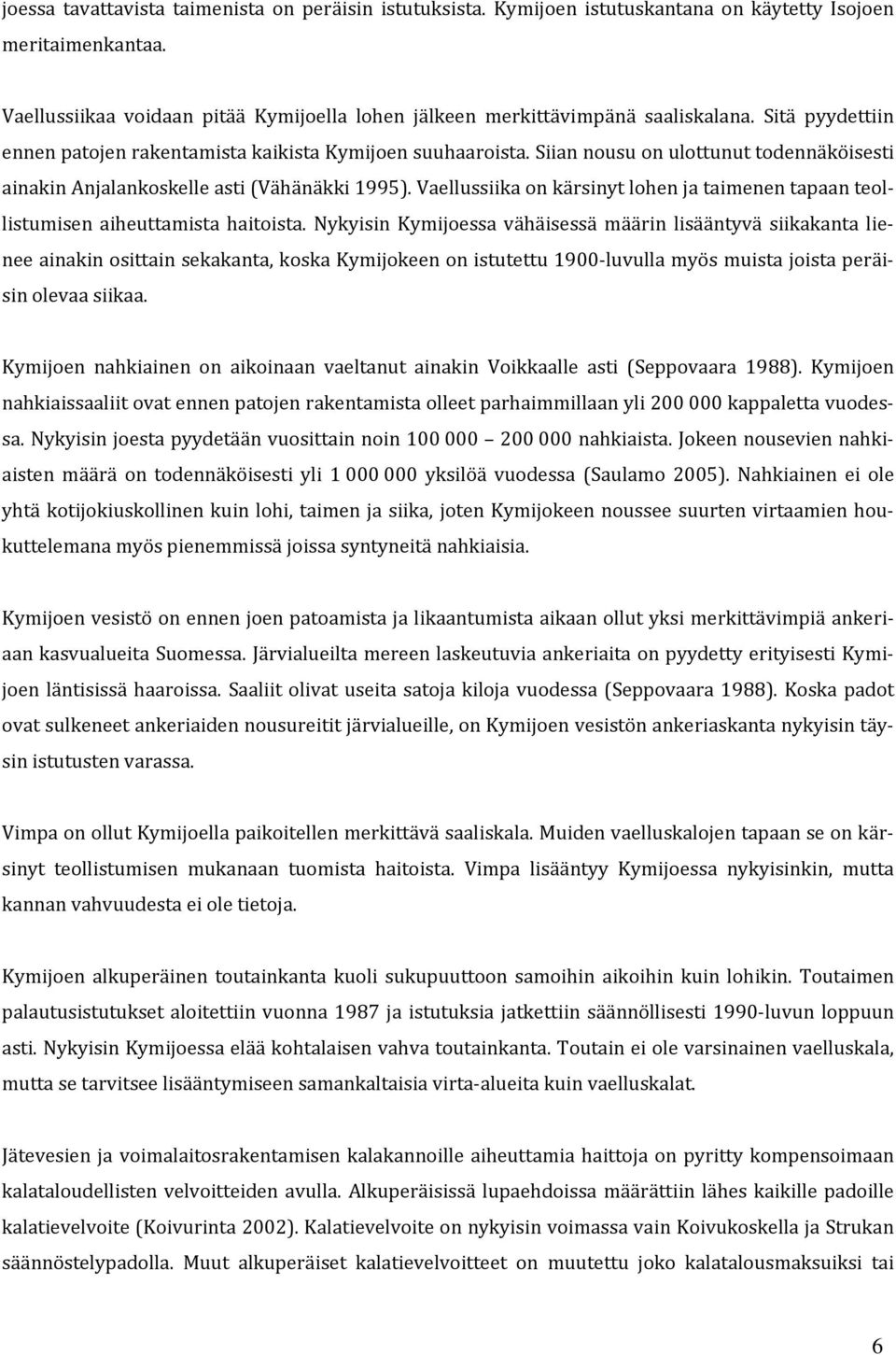 Siian nousu on ulottunut todennäköisesti ainakin Anjalankoskelle asti (Vähänäkki 1995). Vaellussiika on kärsinyt lohen ja taimenen tapaan teollistumisen aiheuttamista haitoista.