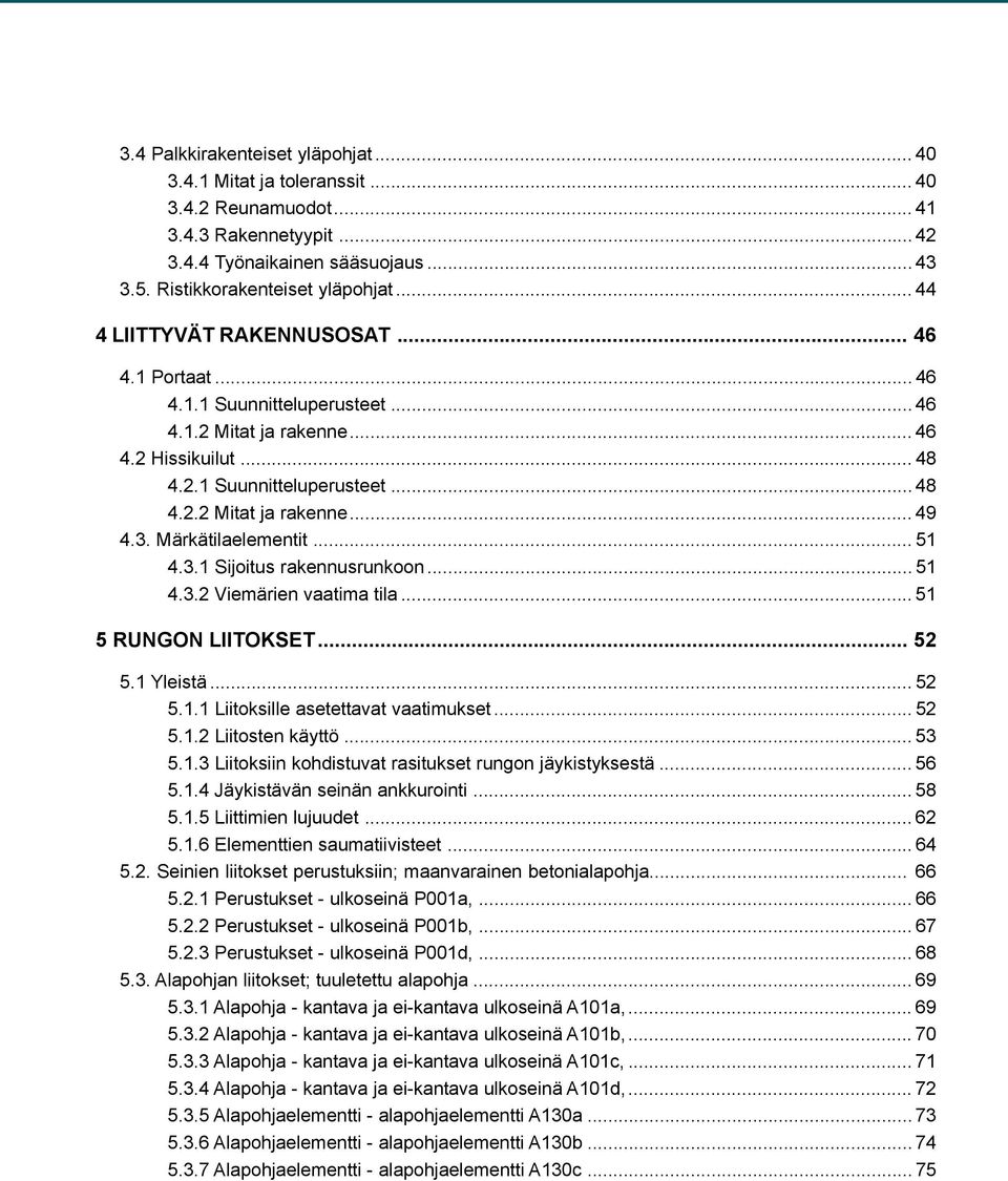 3. Märkätilaelementit... 51 4.3.1 Sijoitus rakennusrunkoon... 51 4.3.2 Viemärien vaatima tila... 51 5 RUNGON LIITOKSET... 52 5.1 Yleistä... 52 5.1.1 Liitoksille asetettavat vaatimukset... 52 5.1.2 Liitosten käyttö.