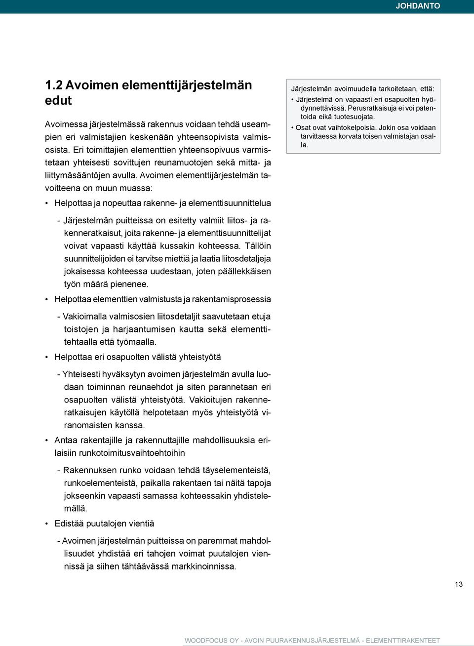 Avoimen elementtijärjestelmän tavoitteena on muun muassa: Helpottaa ja nopeuttaa rakenne- ja elementtisuunnittelua Järjestelmän avoimuudella tarkoitetaan, että: Järjestelmä on vapaasti eri osapuolten