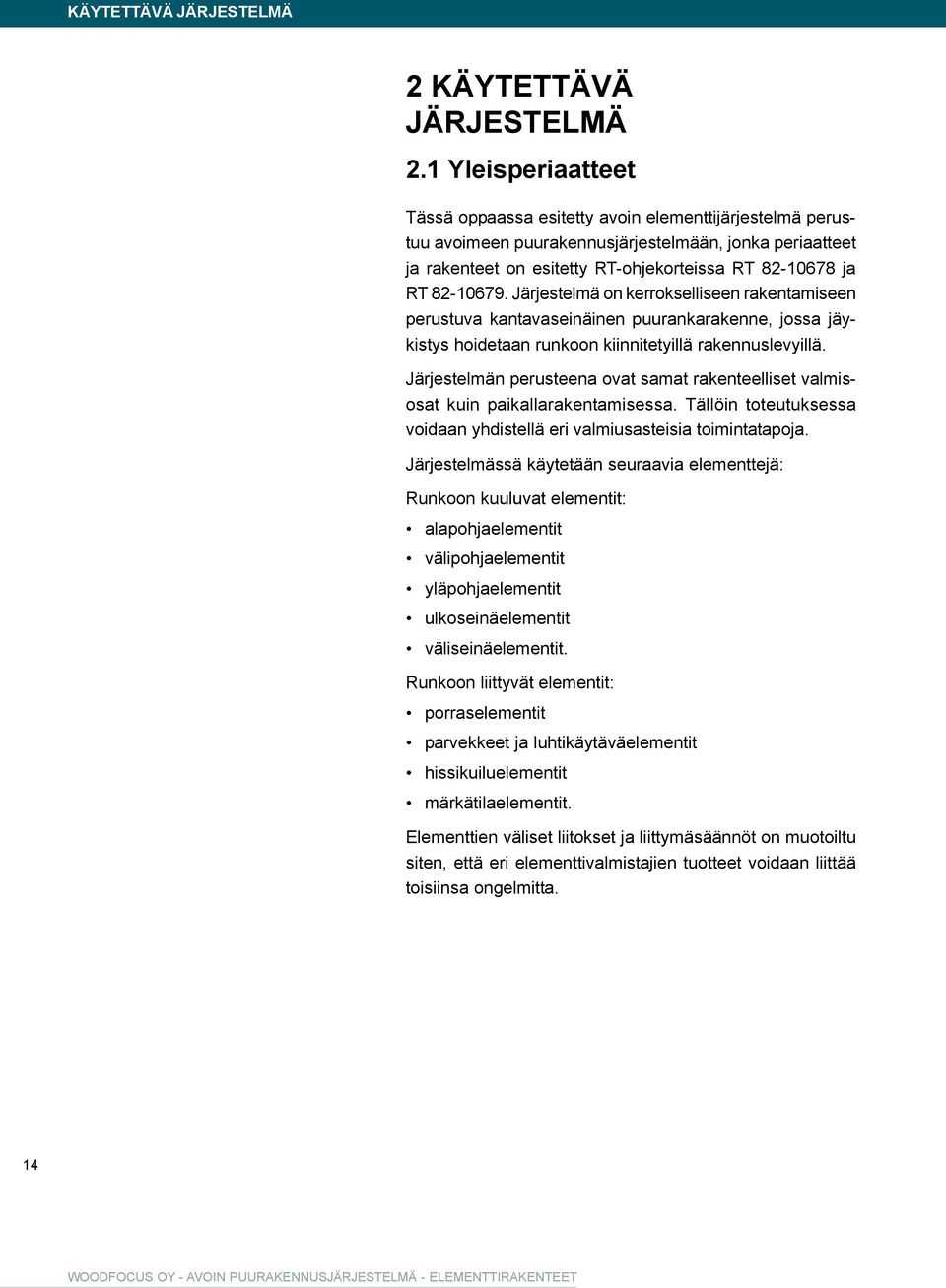 82-10679. Järjestelmä on kerrokselliseen rakentamiseen perustuva kantavaseinäinen puurankarakenne, jossa jäykistys hoidetaan runkoon kiinnitetyillä rakennuslevyillä.