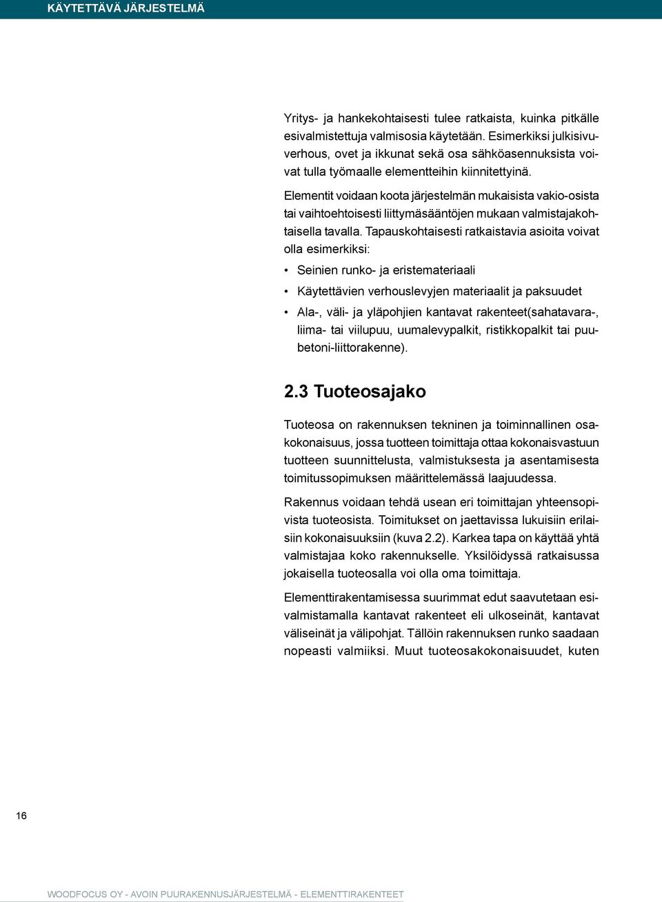Elementit voidaan koota järjestelmän mukaisista vakio-osista tai vaihtoehtoisesti liittymäsääntöjen mukaan valmistajakohtaisella tavalla.