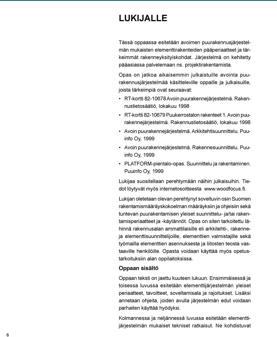 Opas on jatkoa aikaisemmin julkaistuille avointa puurakennusjärjestelmää käsitteleville oppaille ja julkaisuille, joista tärkeimpiä ovat seuraavat: RT-kortti 82-10678 Avoin puurakennejärjestelmä.