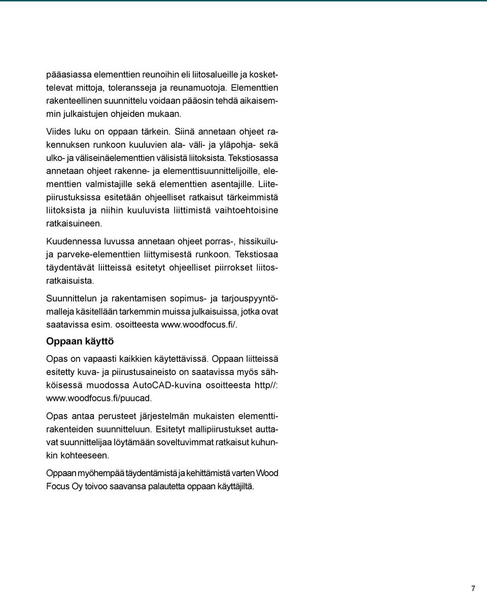 Siinä annetaan ohjeet rakennuksen runkoon kuuluvien ala- väli- ja yläpohja- sekä ulko- ja väliseinäelementtien välisistä liitoksista.