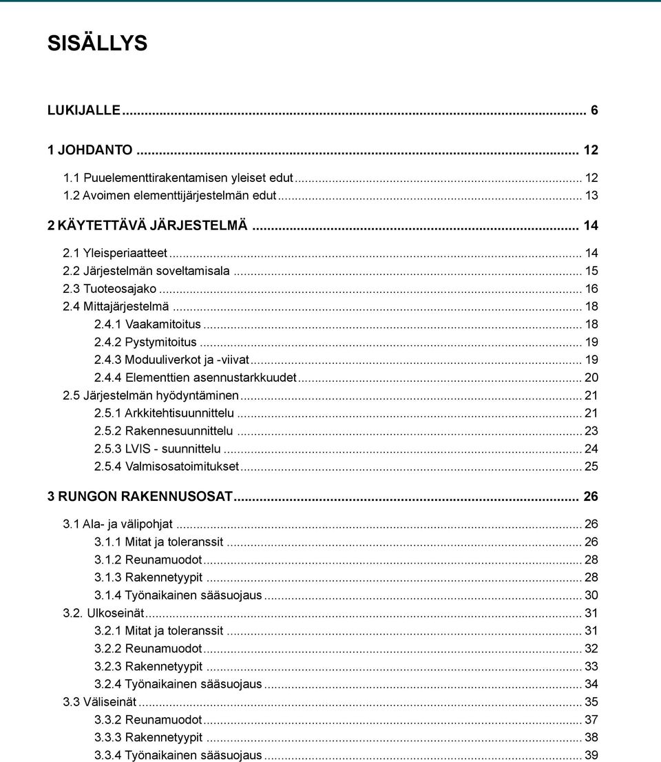 5 Järjestelmän hyödyntäminen... 21 2.5.1 Arkkitehtisuunnittelu... 21 2.5.2 Rakennesuunnittelu... 23 2.5.3 LVIS - suunnittelu... 24 2.5.4 Valmisosatoimitukset... 25 3 RUNGON RAKENNUSOSAT... 26 3.