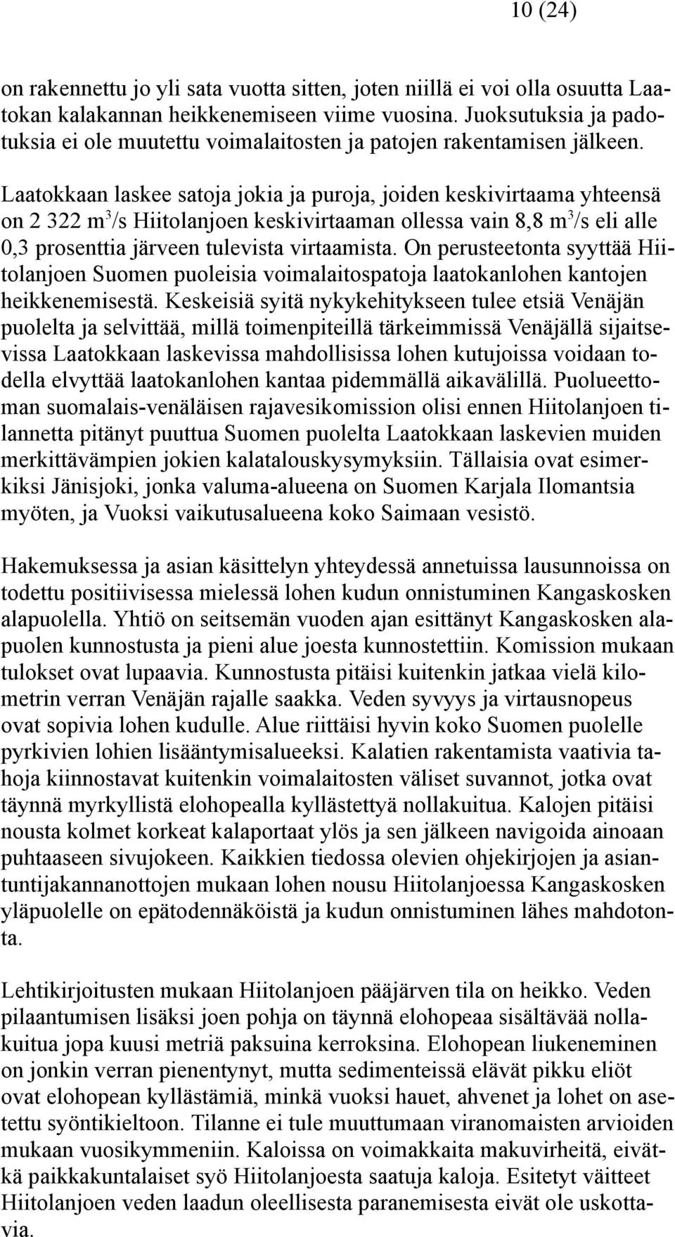 Laatokkaan laskee satoja jokia ja puroja, joiden keskivirtaama yhteensä on 2 322 m 3 /s Hiitolanjoen keskivirtaaman ollessa vain 8,8 m 3 /s eli alle 0,3 prosenttia järveen tulevista virtaamista.