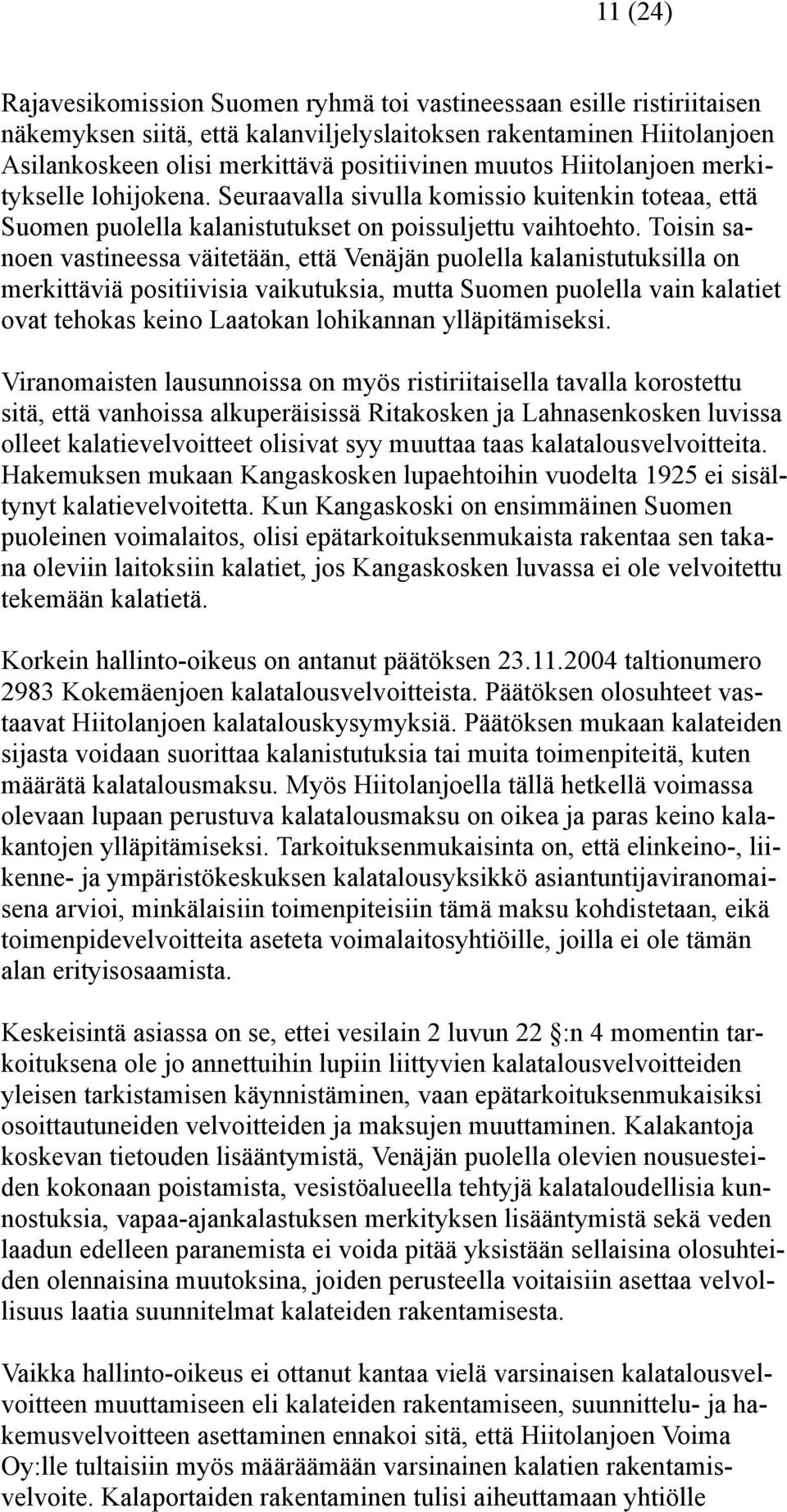 Toisin sanoen vastineessa väitetään, että Venäjän puolella kalanistutuksilla on merkittäviä positiivisia vaikutuksia, mutta Suomen puolella vain kalatiet ovat tehokas keino Laatokan lohikannan