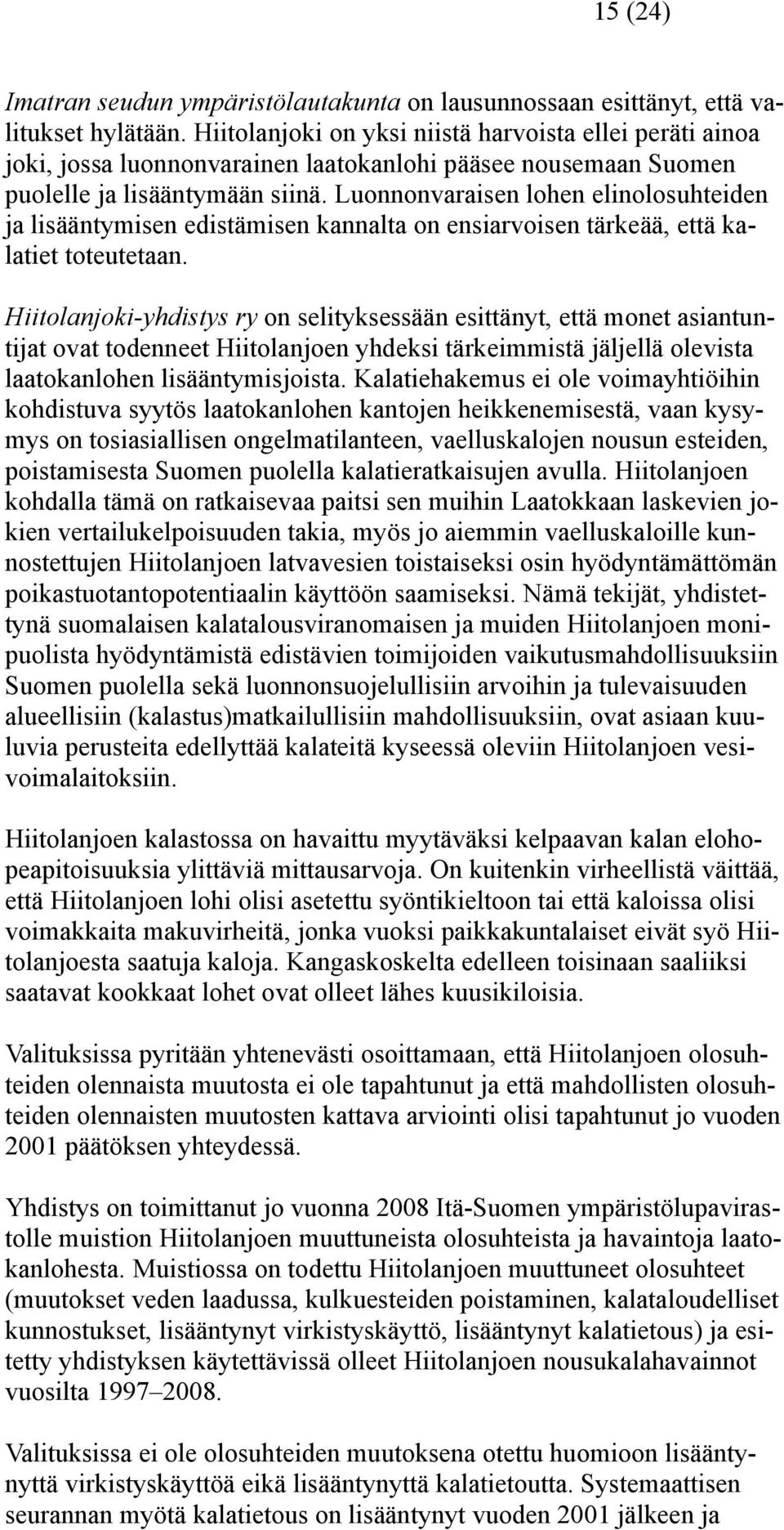 Luonnonvaraisen lohen elinolosuhteiden ja lisääntymisen edistämisen kannalta on ensiarvoisen tärkeää, että kalatiet toteutetaan.