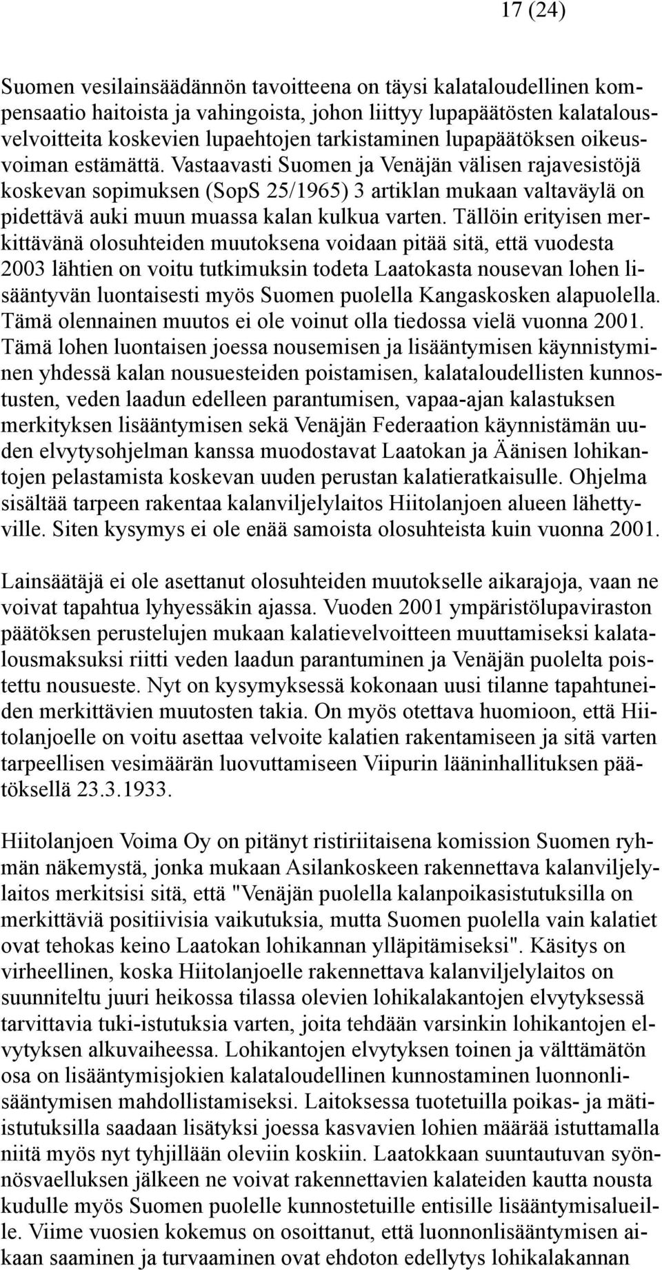 Vastaavasti Suomen ja Venäjän välisen rajavesistöjä koskevan sopimuksen (SopS 25/1965) 3 artiklan mukaan valtaväylä on pidettävä auki muun muassa kalan kulkua varten.