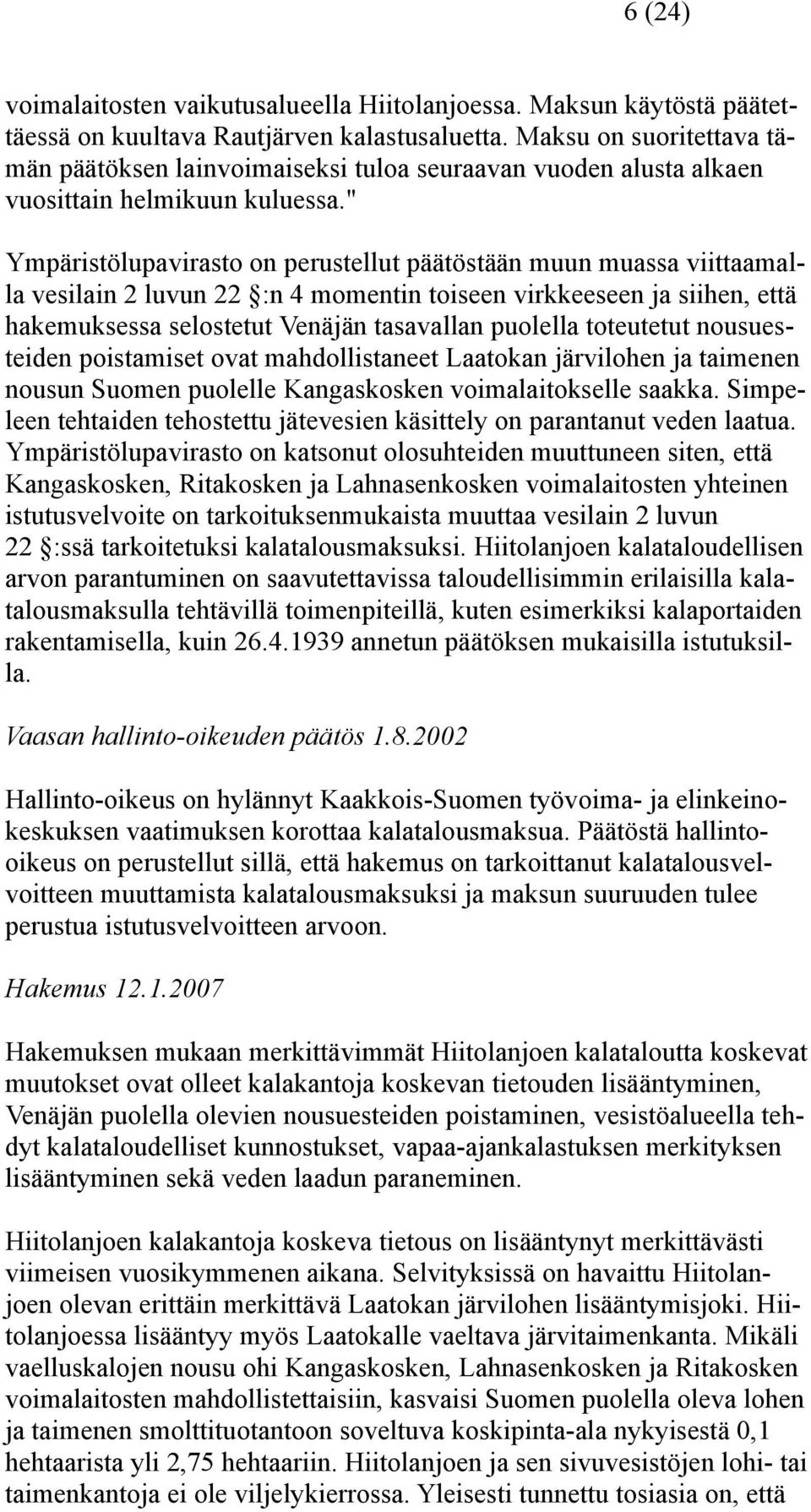 " Ympäristölupavirasto on perustellut päätöstään muun muassa viittaamalla vesilain 2 luvun 22 :n 4 momentin toiseen virkkeeseen ja siihen, että hakemuksessa selostetut Venäjän tasavallan puolella