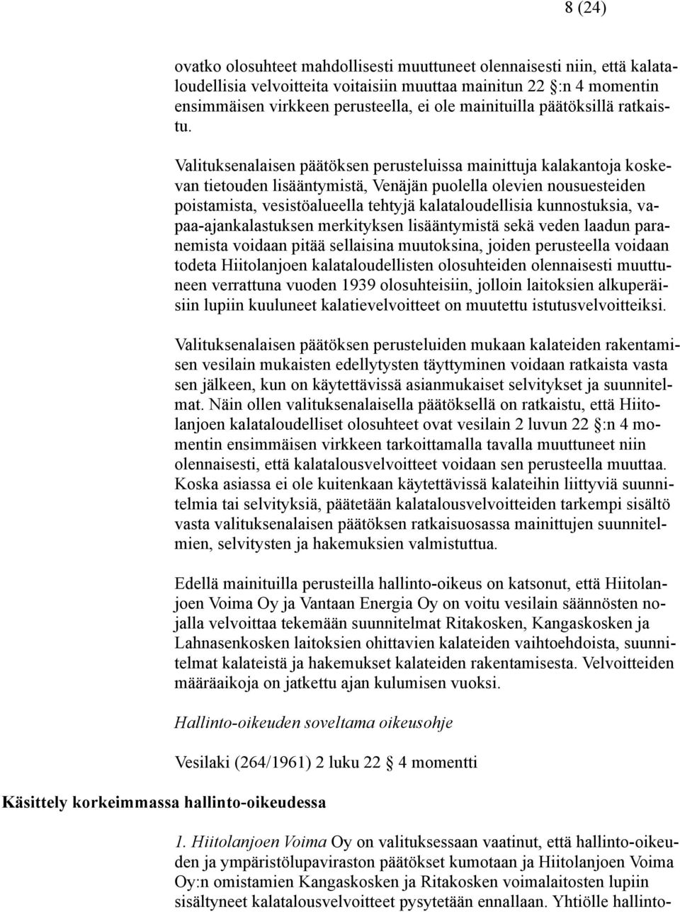 Valituksenalaisen päätöksen perusteluissa mainittuja kalakantoja koskevan tietouden lisääntymistä, Venäjän puolella olevien nousuesteiden poistamista, vesistöalueella tehtyjä kalataloudellisia