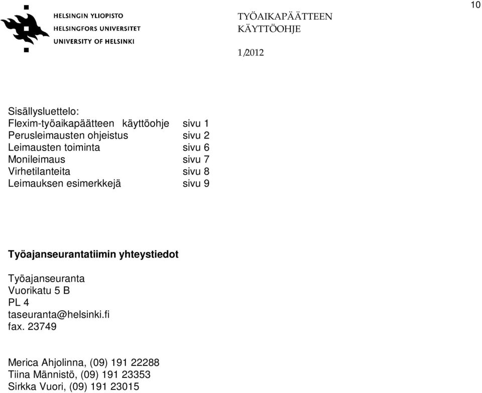 9 Työajanseurantatiimin yhteystiedot Työajanseuranta Vuorikatu 5 B PL 4 taseuranta@helsinki.