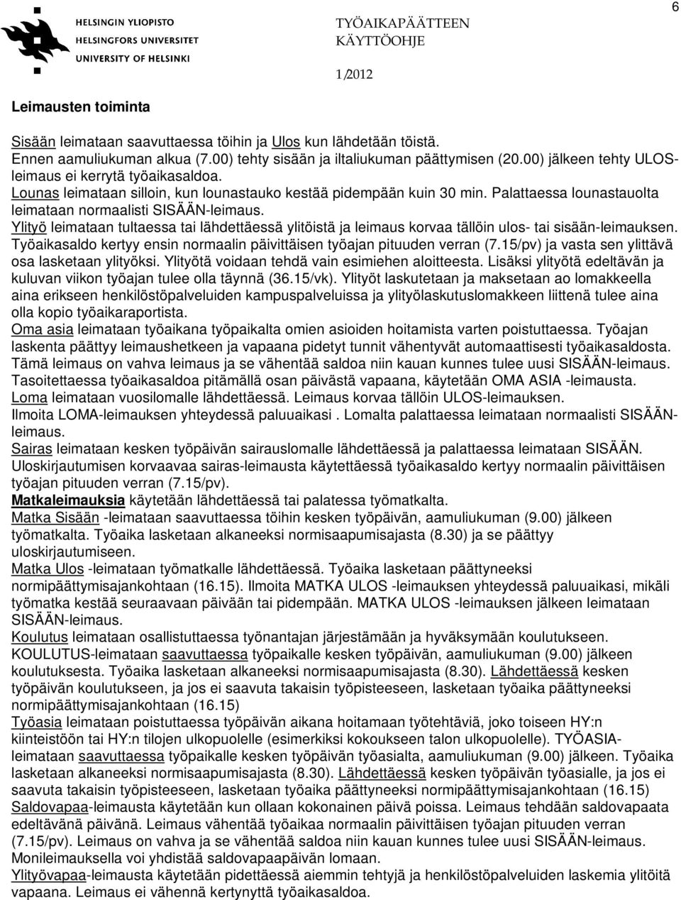 Ylityö leimataan tultaessa tai lähdettäessä ylitöistä ja leimaus korvaa tällöin ulos- tai sisään-leimauksen. Työaikasaldo kertyy ensin normaalin päivittäisen työajan pituuden verran (7.