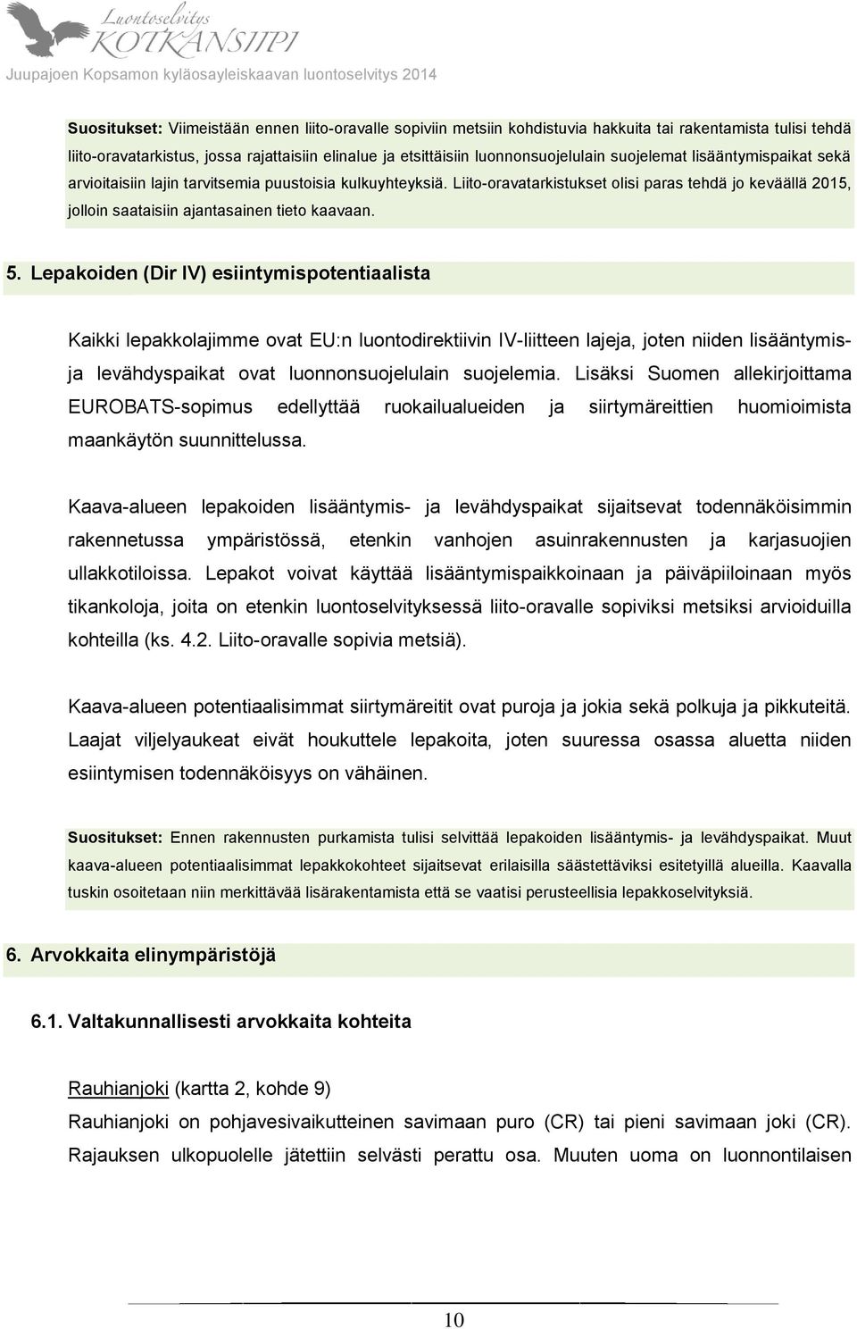 5. Lepakoiden (Dir IV) esiintymispotentiaalista Kaikki lepakkolajimme ovat EU:n luontodirektiivin IV-liitteen lajeja, joten niiden lisääntymisja levähdyspaikat ovat luonnonsuojelulain suojelemia.