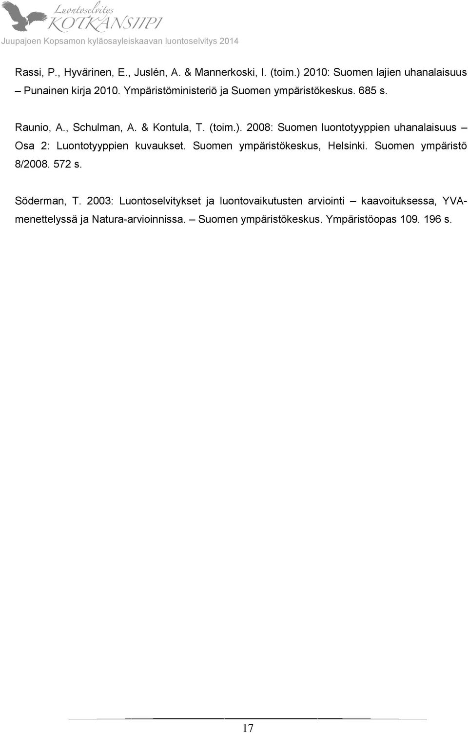 2008: Suomen luontotyyppien uhanalaisuus Osa 2: Luontotyyppien kuvaukset. Suomen ympäristökeskus, Helsinki. Suomen ympäristö 8/2008.