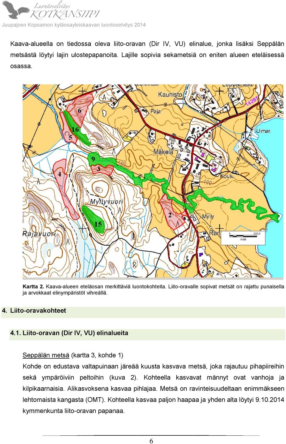 Liito-oravan (Dir IV, VU) elinalueita Seppälän metsä (kartta 3, kohde 1) Kohde on edustava valtapuinaan järeää kuusta kasvava metsä, joka rajautuu pihapiireihin sekä ympäröiviin peltoihin (kuva 2).