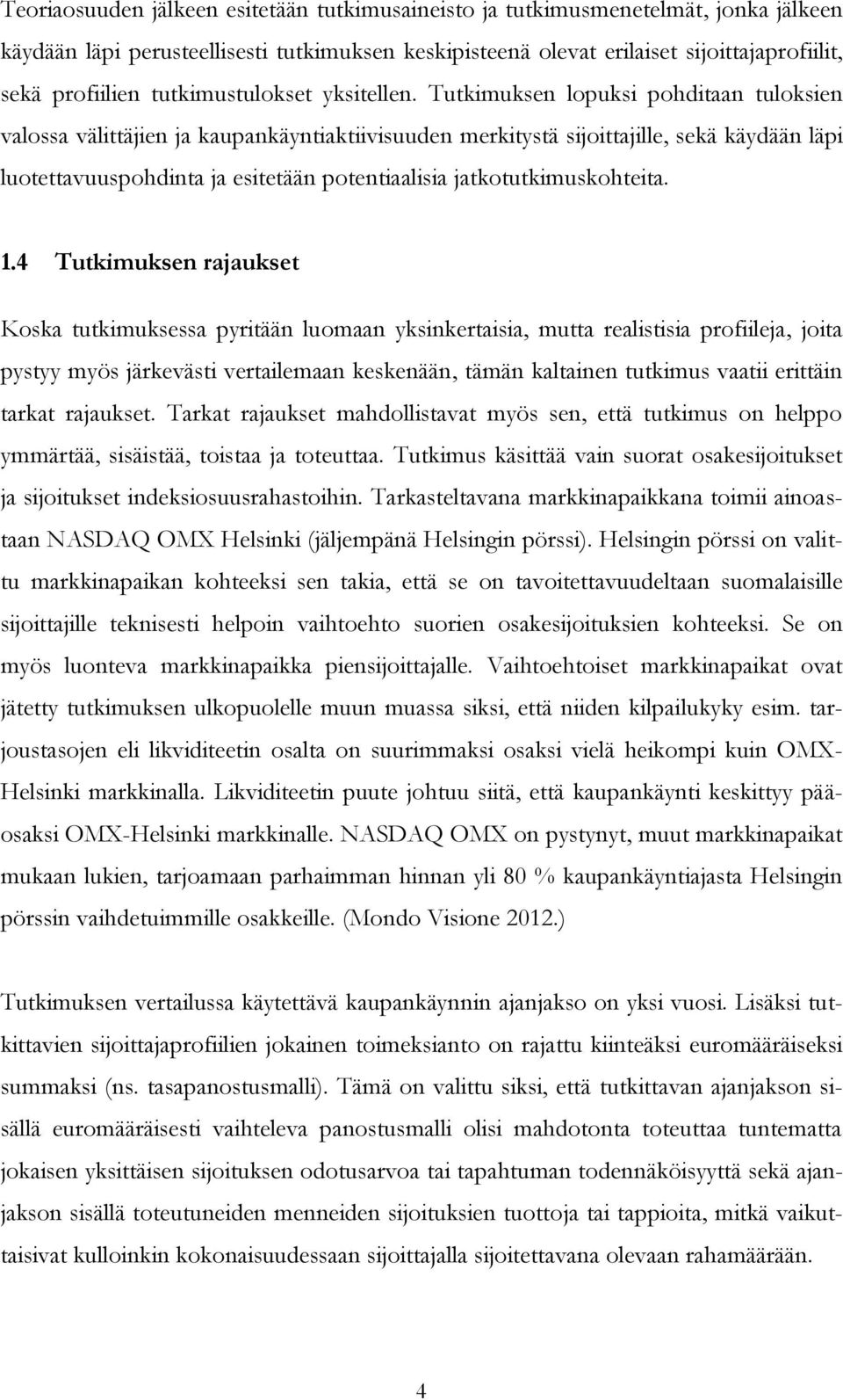 Tutkimuksen lopuksi pohditaan tuloksien valossa välittäjien ja kaupankäyntiaktiivisuuden merkitystä sijoittajille, sekä käydään läpi luotettavuuspohdinta ja esitetään potentiaalisia