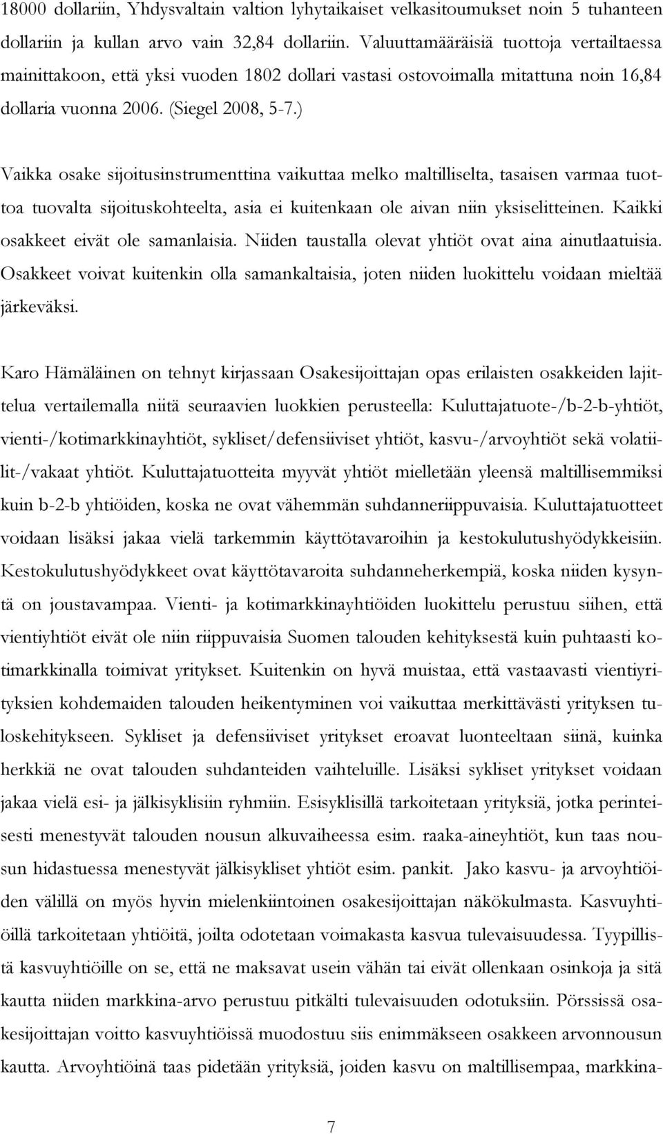 ) Vaikka osake sijoitusinstrumenttina vaikuttaa melko maltilliselta, tasaisen varmaa tuottoa tuovalta sijoituskohteelta, asia ei kuitenkaan ole aivan niin yksiselitteinen.