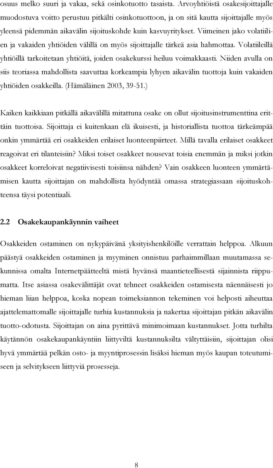 Viimeinen jako volatiilien ja vakaiden yhtiöiden välillä on myös sijoittajalle tärkeä asia hahmottaa. Volatiileillä yhtiöillä tarkoitetaan yhtiöitä, joiden osakekurssi heiluu voimakkaasti.